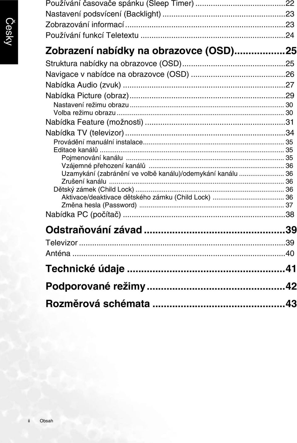 .. 30 Nabídka Feature (možnosti)...31 Nabídka TV (televizor)...34 Provádění manuální instalace... 35 Editace kanálů... 35 Pojmenování kanálu... 35 Vzájemné přehození kanálů.