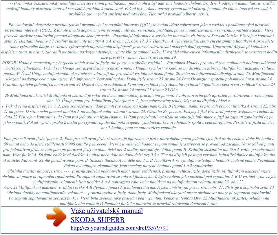 Pokud byl v rámci opravy vymnn panel pístroj, je nutno do cítace interval servisních prohlídek znovu zadat správné hodnoty cítac. Tuto práci provádí odborný servis.