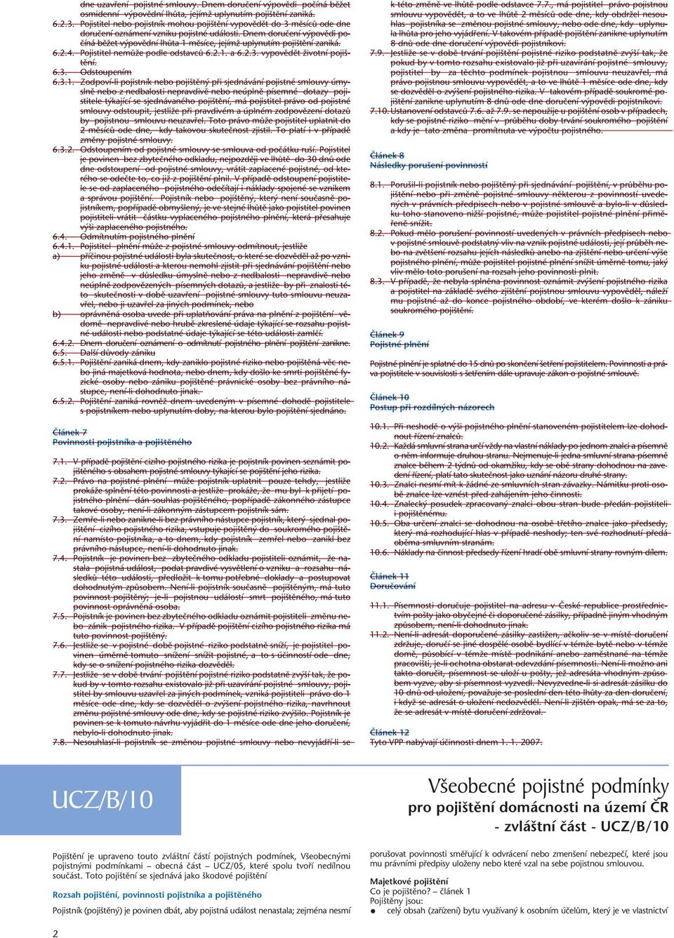 Dnem doruãení v povûdi poãíná bûïet v povûdní lhûta 1 mûsíce, jejímï uplynutím poji tûní zaniká. 6.2.4. Pojistitel nemûïe podle odstavcû 6.2.1. a 6.2.3. vypovûdût Ïivotní poji - tûní. 6.3. Odstoupením 6.