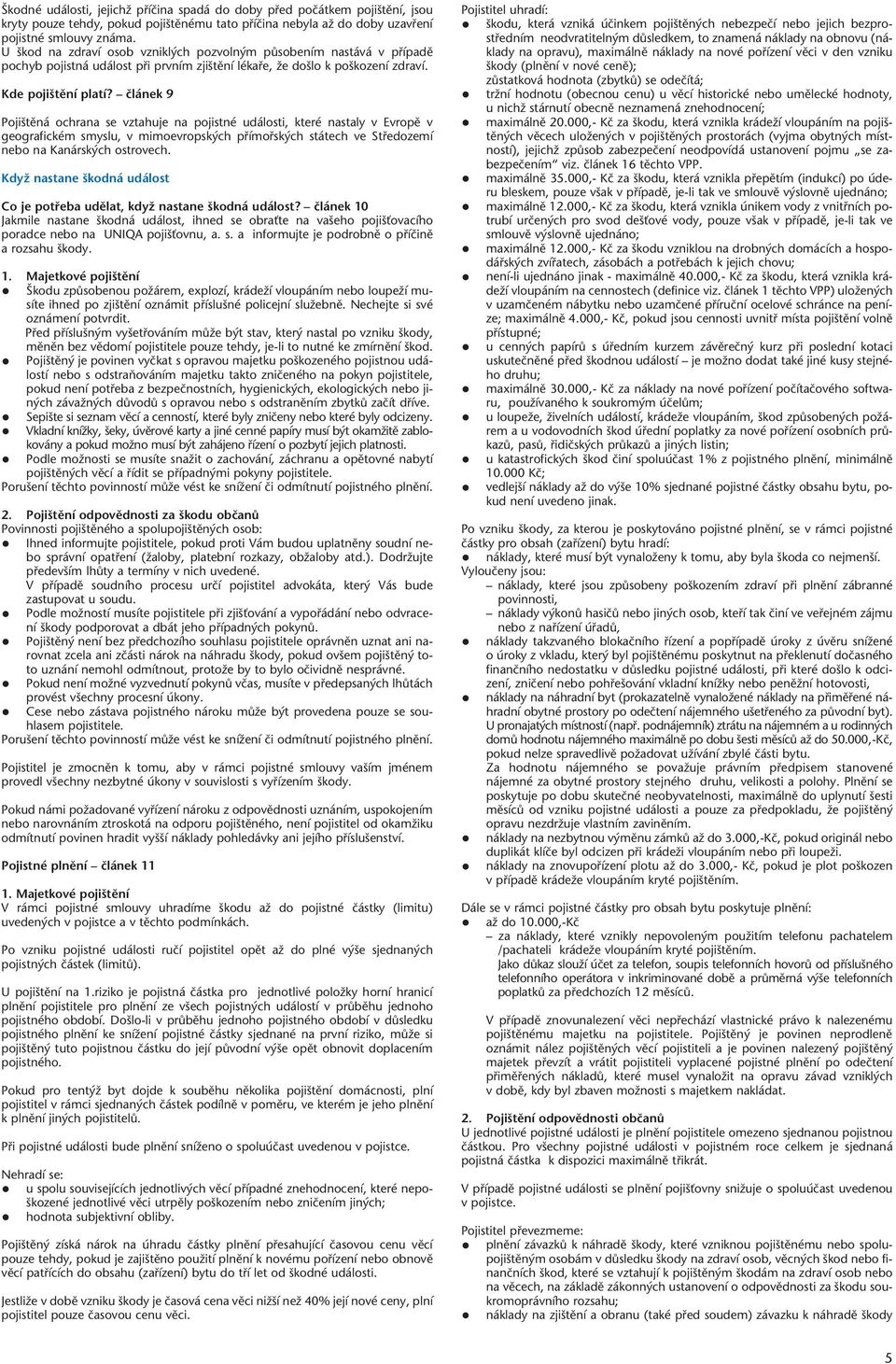 ãlánek 9 Poji tûná ochrana se vztahuje na pojistné události, které nastaly v Evropû v geografickém smyslu, v mimoevropsk ch pfiímofisk ch státech ve Stfiedozemí nebo na Kanársk ch ostrovech.