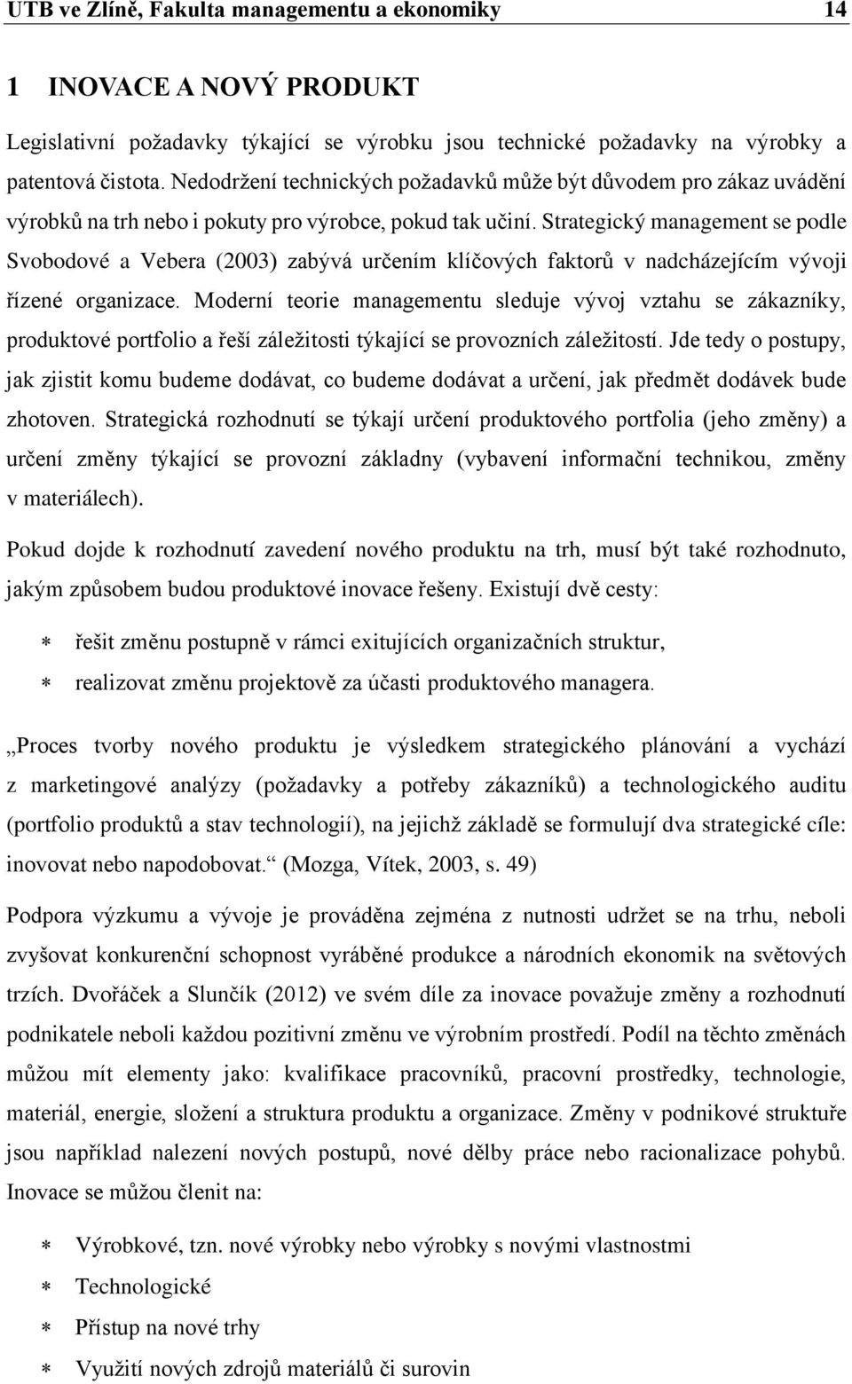 Strategický management se podle Svobodové a Vebera (2003) zabývá určením klíčových faktorů v nadcházejícím vývoji řízené organizace.