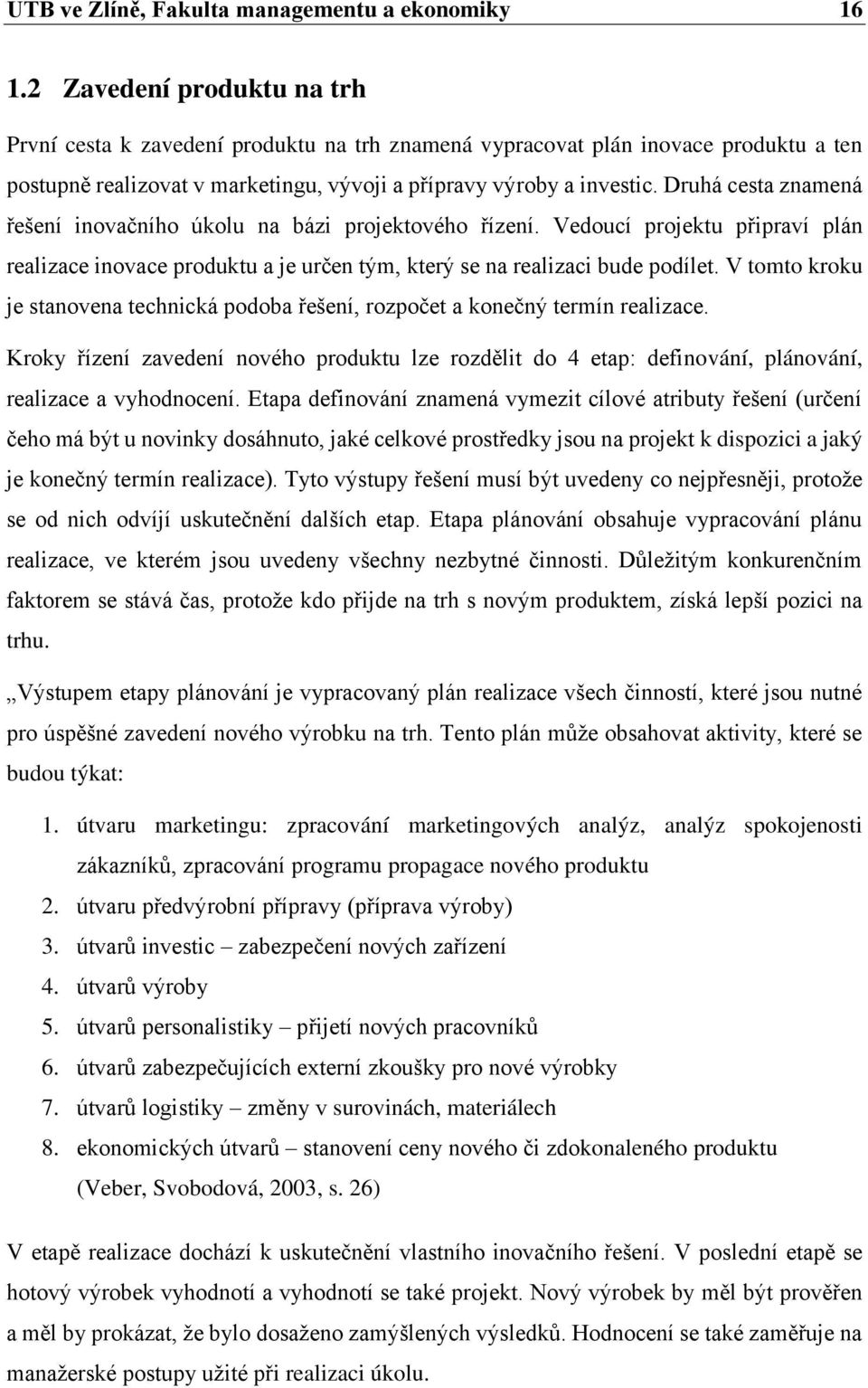 Druhá cesta znamená řešení inovačního úkolu na bázi projektového řízení. Vedoucí projektu připraví plán realizace inovace produktu a je určen tým, který se na realizaci bude podílet.