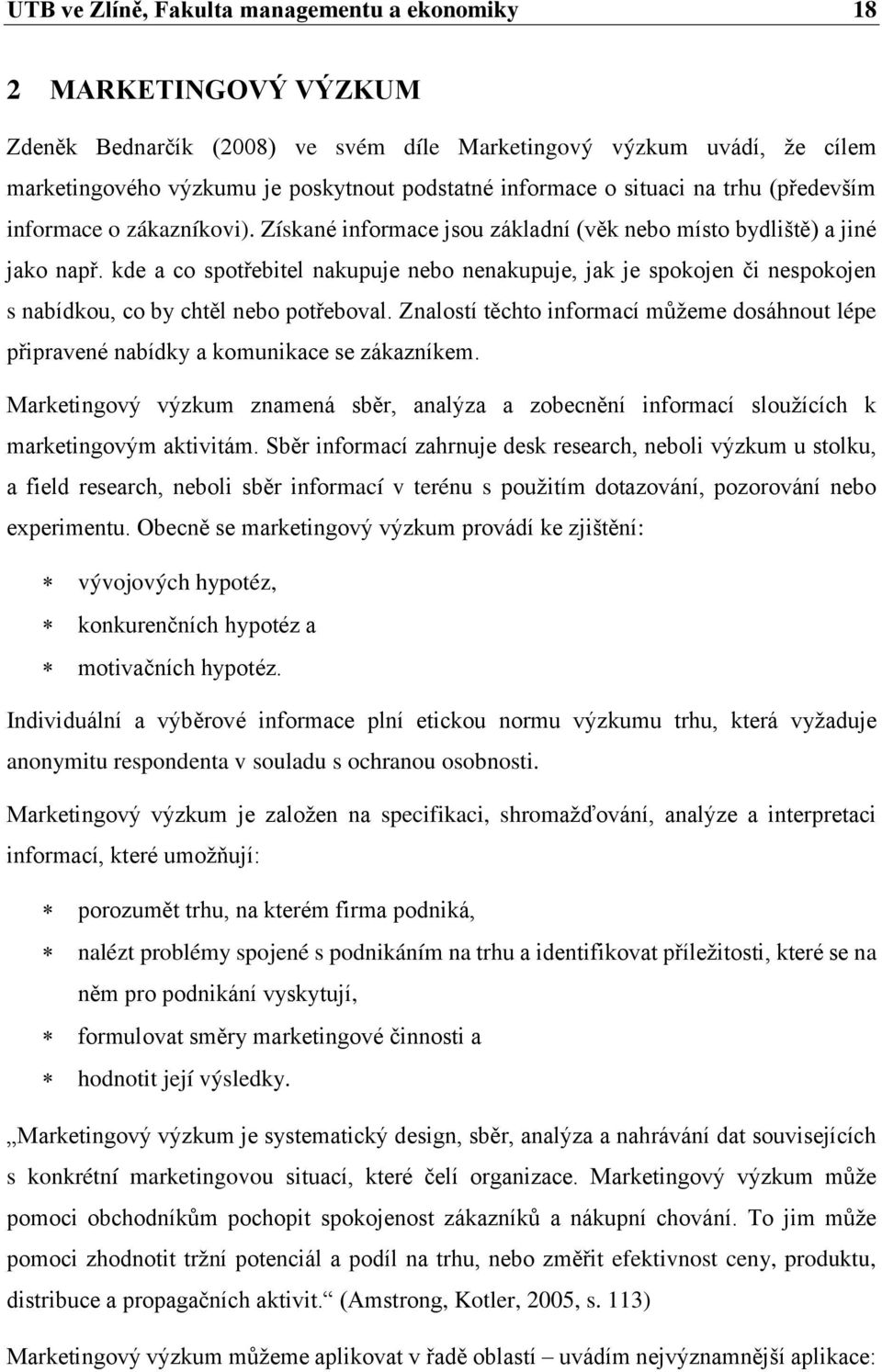 kde a co spotřebitel nakupuje nebo nenakupuje, jak je spokojen či nespokojen s nabídkou, co by chtěl nebo potřeboval.