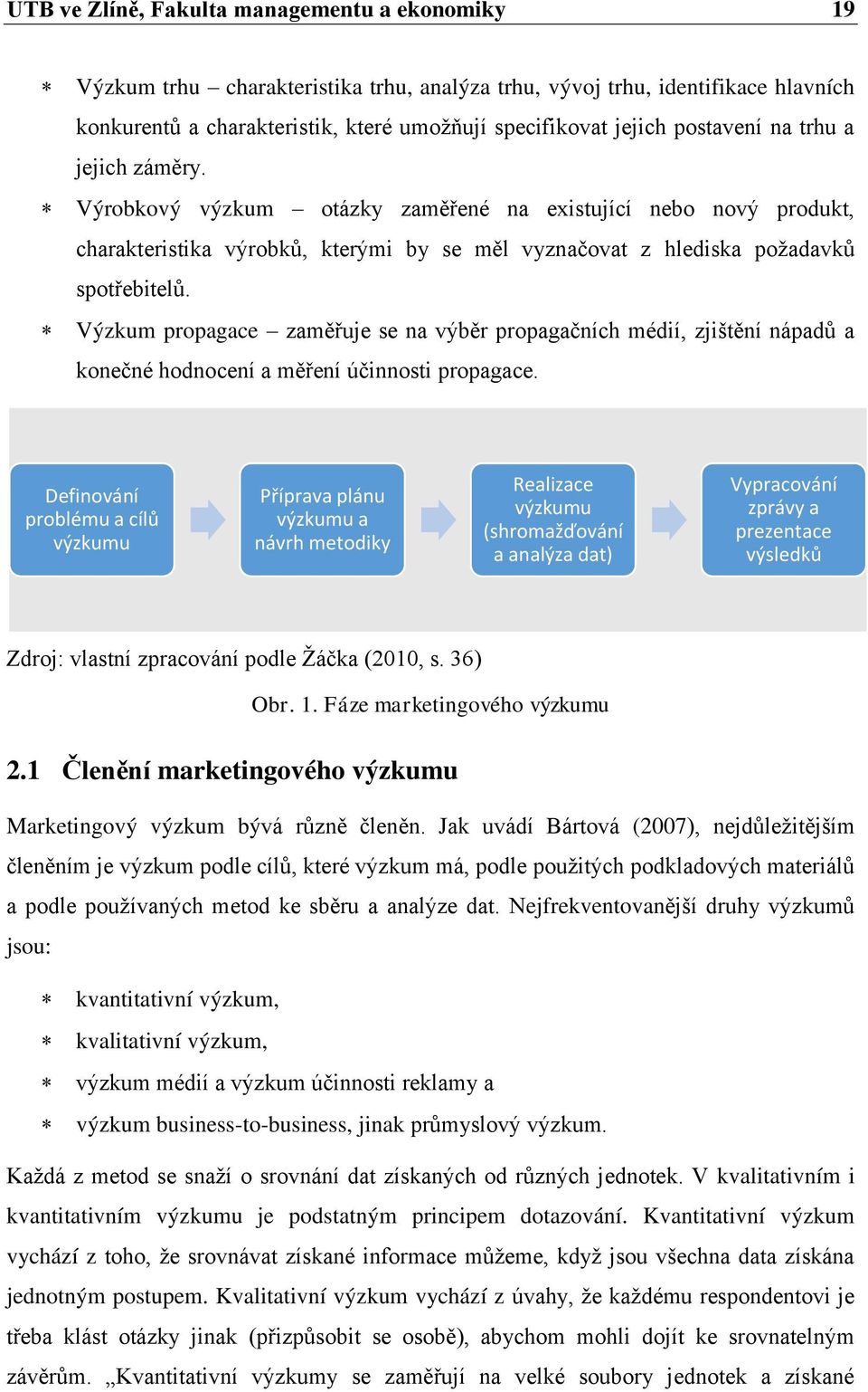 Výzkum propagace zaměřuje se na výběr propagačních médií, zjištění nápadů a konečné hodnocení a měření účinnosti propagace.