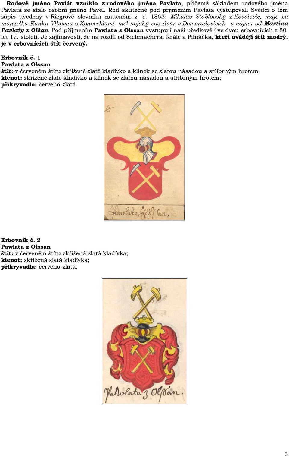 1863: Mikuláš Štáblovský z Koválovic, maje za manželku Kunku Vlkovnu z Konecchlumí, měl nějaký čas dvůr v Domoradovicích v nájmu od Martina Pavlaty z Olšan.