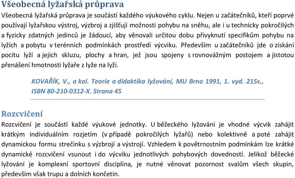 dobu přivyknutí specifikům pohybu na lyžích a pobytu v terénních podmínkách prostředí výcviku.