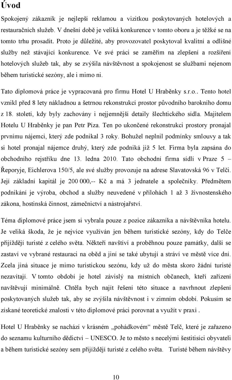 Ve své práci se zaměřím na zlepšení a rozšíření hotelových služeb tak, aby se zvýšila návštěvnost a spokojenost se službami nejenom během turistické sezóny, ale i mimo ni.