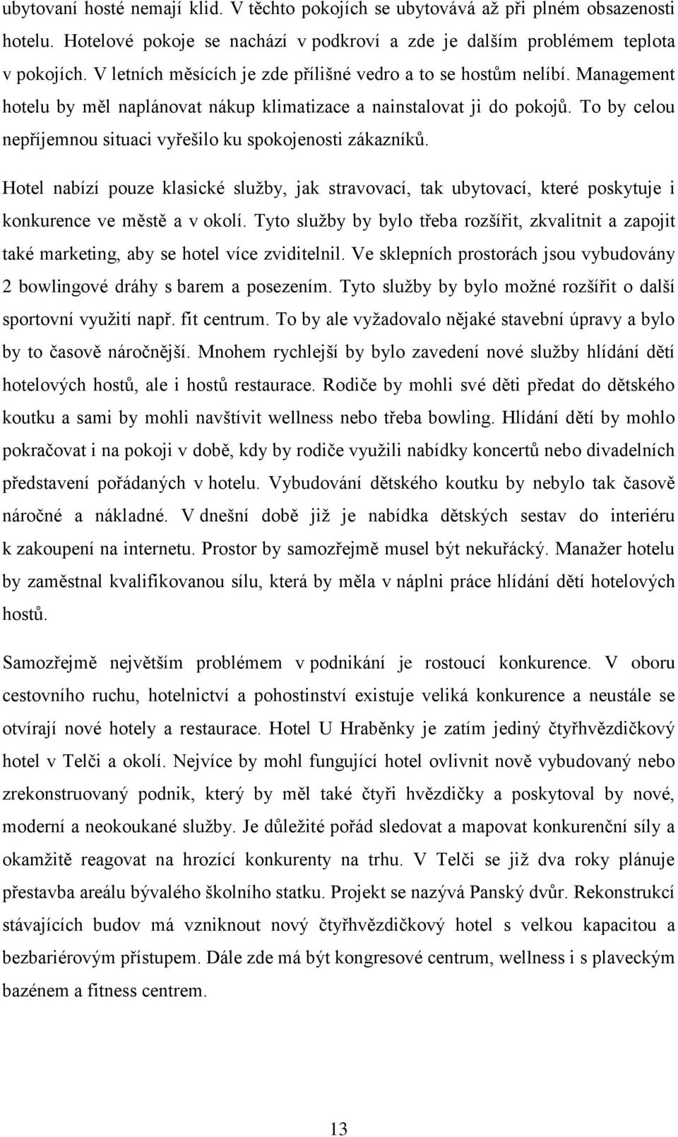 To by celou nepříjemnou situaci vyřešilo ku spokojenosti zákazníků. Hotel nabízí pouze klasické služby, jak stravovací, tak ubytovací, které poskytuje i konkurence ve městě a v okolí.