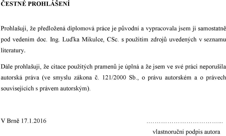 Dále prohlašuji, že citace použitých pramenů je úplná a že jsem ve své práci neporušila autorská práva (ve