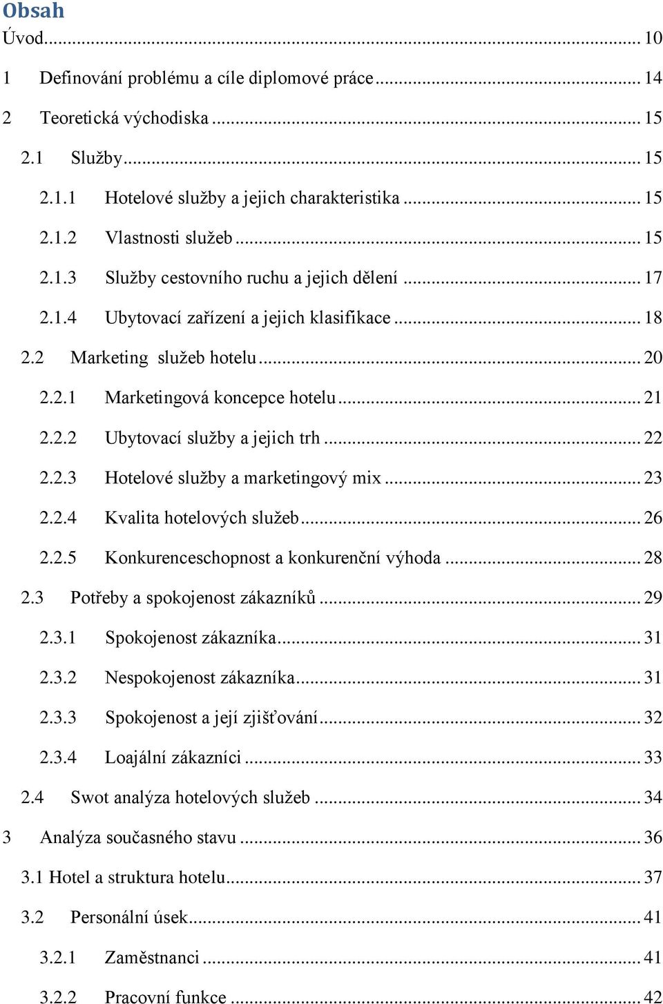 .. 23 2.2.4 Kvalita hotelových služeb... 26 2.2.5 Konkurenceschopnost a konkurenční výhoda... 28 2.3 Potřeby a spokojenost zákazníků... 29 2.3.1 Spokojenost zákazníka... 31 2.3.2 Nespokojenost zákazníka.