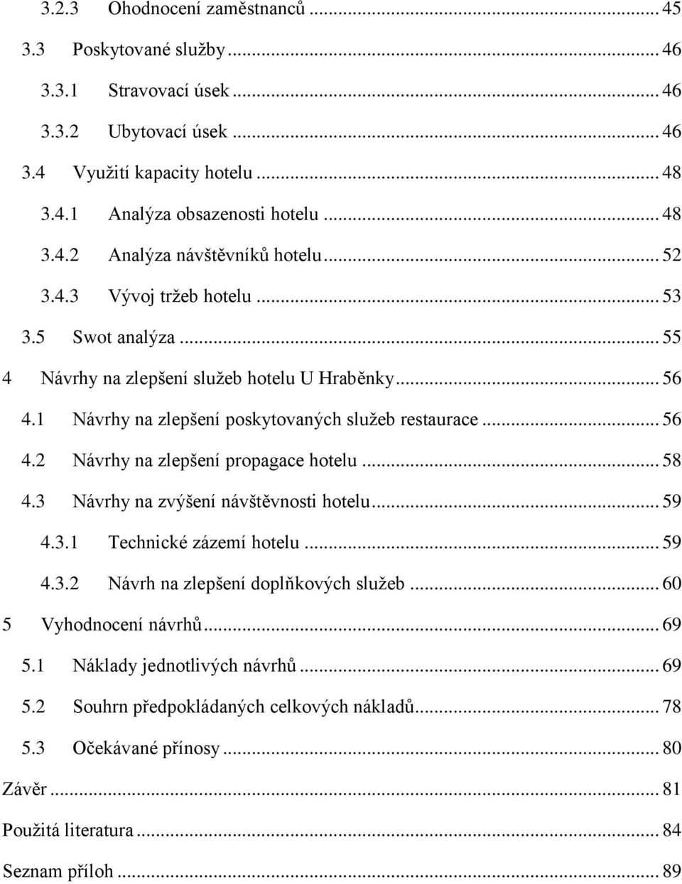 .. 58 4.3 Návrhy na zvýšení návštěvnosti hotelu... 59 4.3.1 Technické zázemí hotelu... 59 4.3.2 Návrh na zlepšení doplňkových služeb... 60 5 Vyhodnocení návrhů... 69 5.