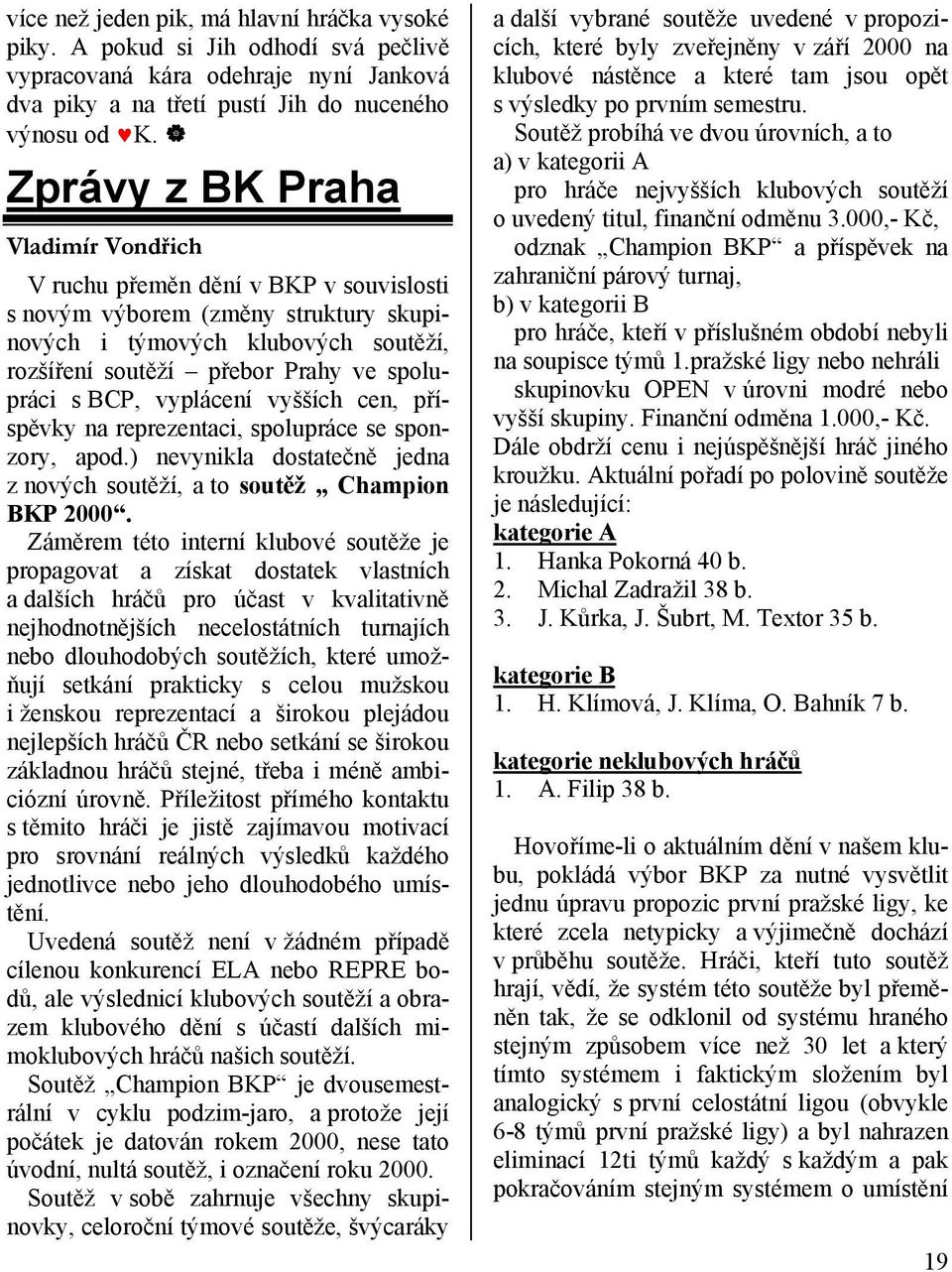 BCP, vyplácení vyšších cen, příspěvky na reprezentaci, spolupráce se sponzory, apod.) nevynikla dostatečně jedna z nových soutěží, a to soutěž Champion BKP 2000.