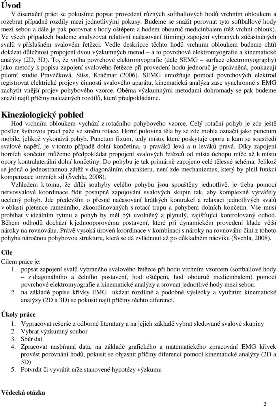 Ve všech případech budeme analyzovat relativní načasování (timing) zapojení vybraných zúčastněných svalů v příslušném svalovém řetězci.