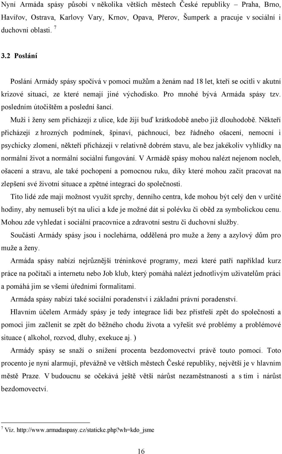 posledním útočištěm a poslední šancí. Muţi i ţeny sem přicházejí z ulice, kde ţijí buď krátkodobě anebo jiţ dlouhodobě.