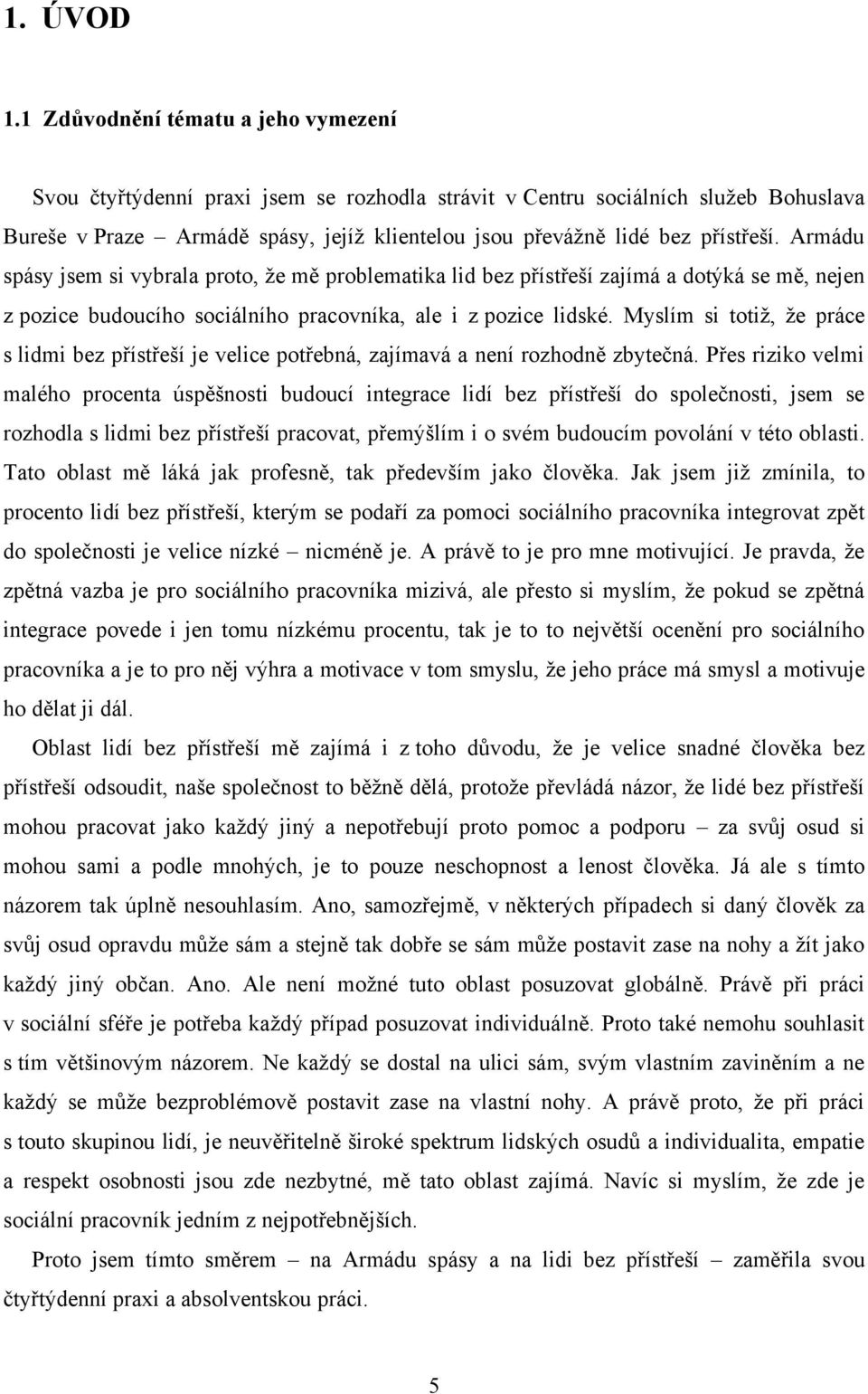 Armádu spásy jsem si vybrala proto, ţe mě problematika lid bez přístřeší zajímá a dotýká se mě, nejen z pozice budoucího sociálního pracovníka, ale i z pozice lidské.