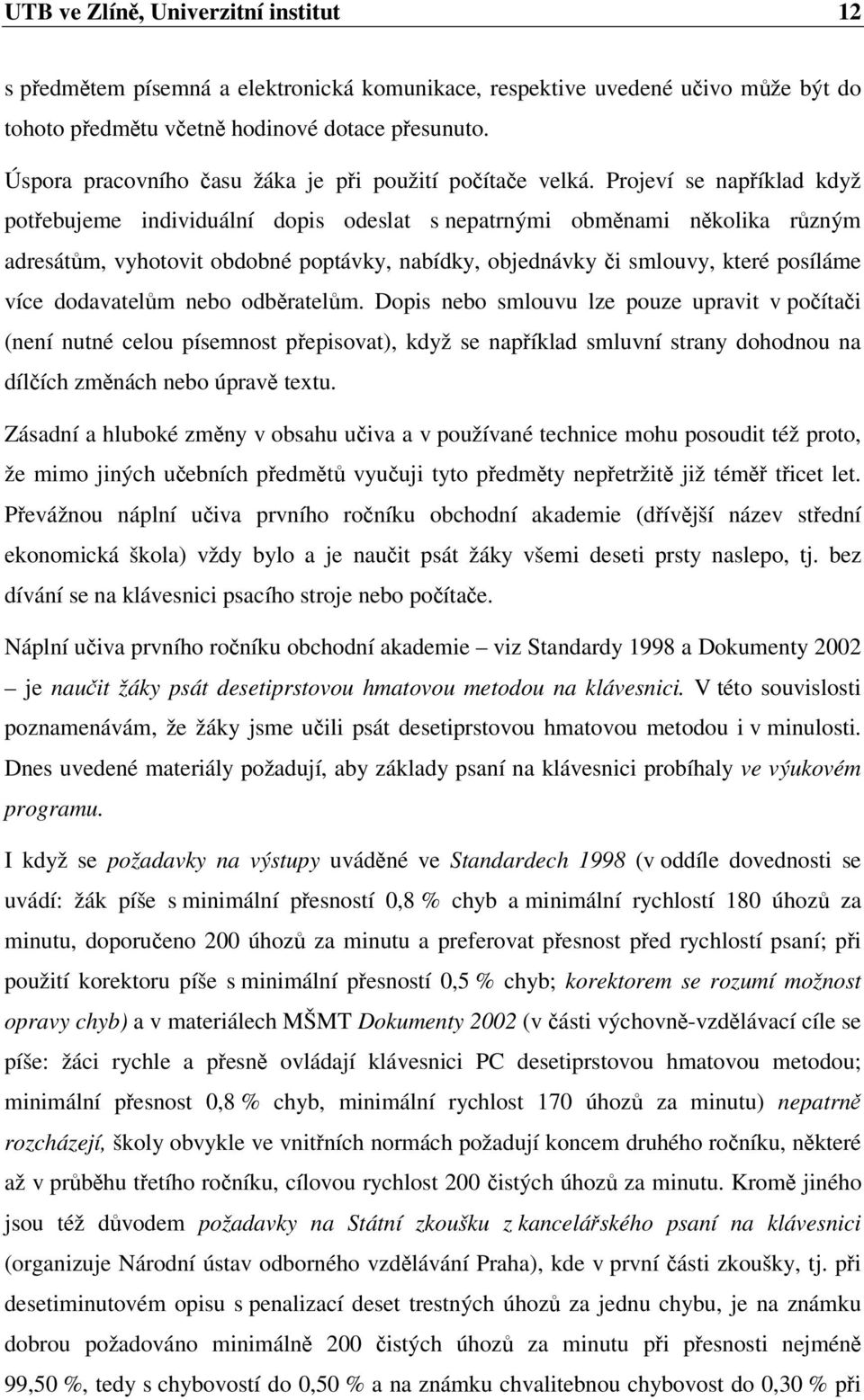 Projeví se napíklad když potebujeme individuální dopis odeslat s nepatrnými obmnami nkolika rzným adresátm, vyhotovit obdobné poptávky, nabídky, objednávky i smlouvy, které posíláme více dodavatelm