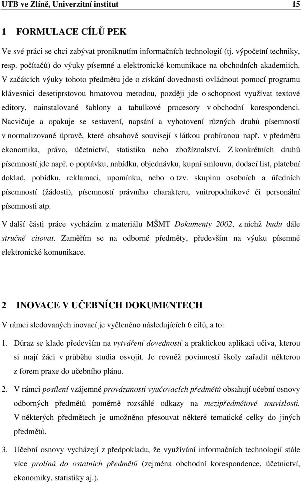 V zaátcích výuky tohoto pedmtu jde o získání dovednosti ovládnout pomocí programu klávesnici desetiprstovou hmatovou metodou, pozdji jde o schopnost využívat textové editory, nainstalované šablony a