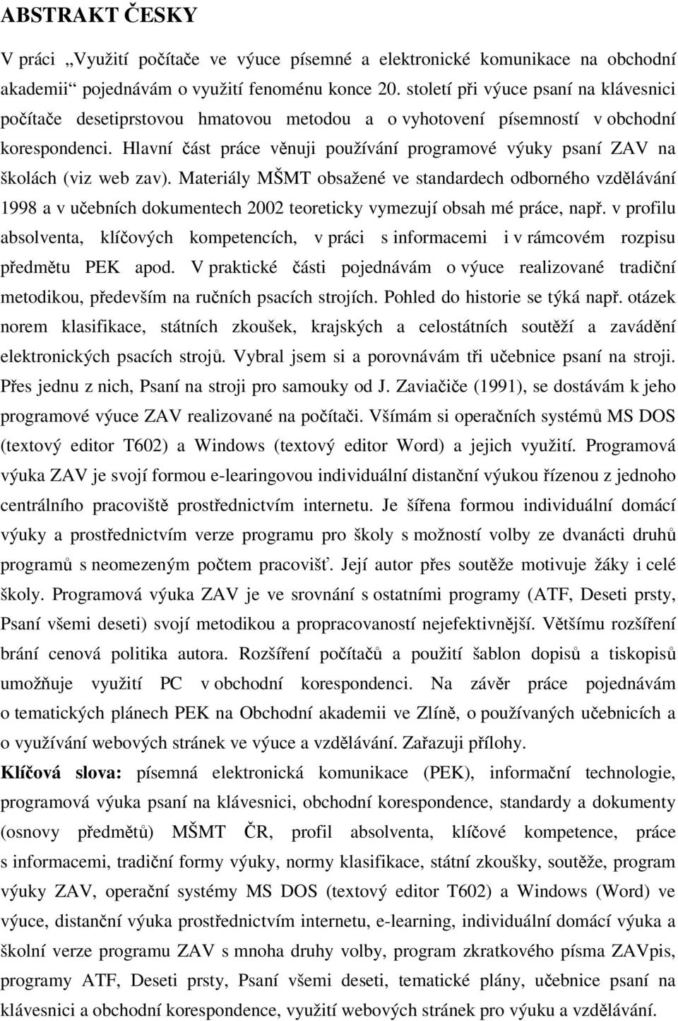 Hlavní ást práce vnuji používání programové výuky psaní ZAV na školách (viz web zav).