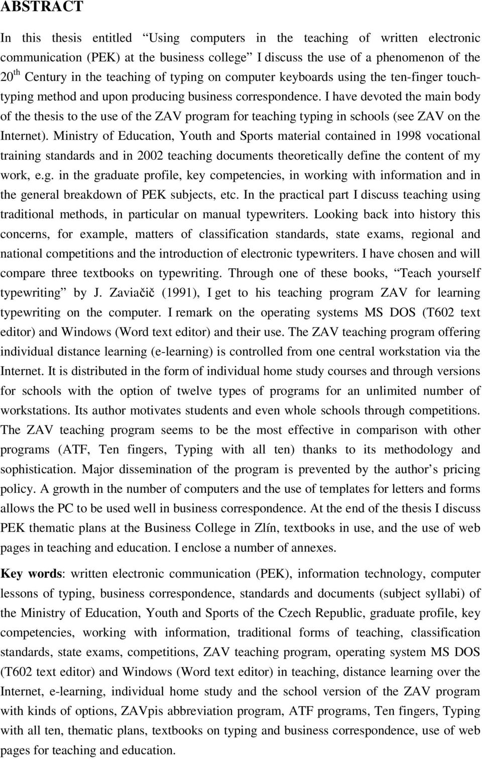 I have devoted the main body of the thesis to the use of the ZAV program for teaching typing in schools (see ZAV on the Internet).