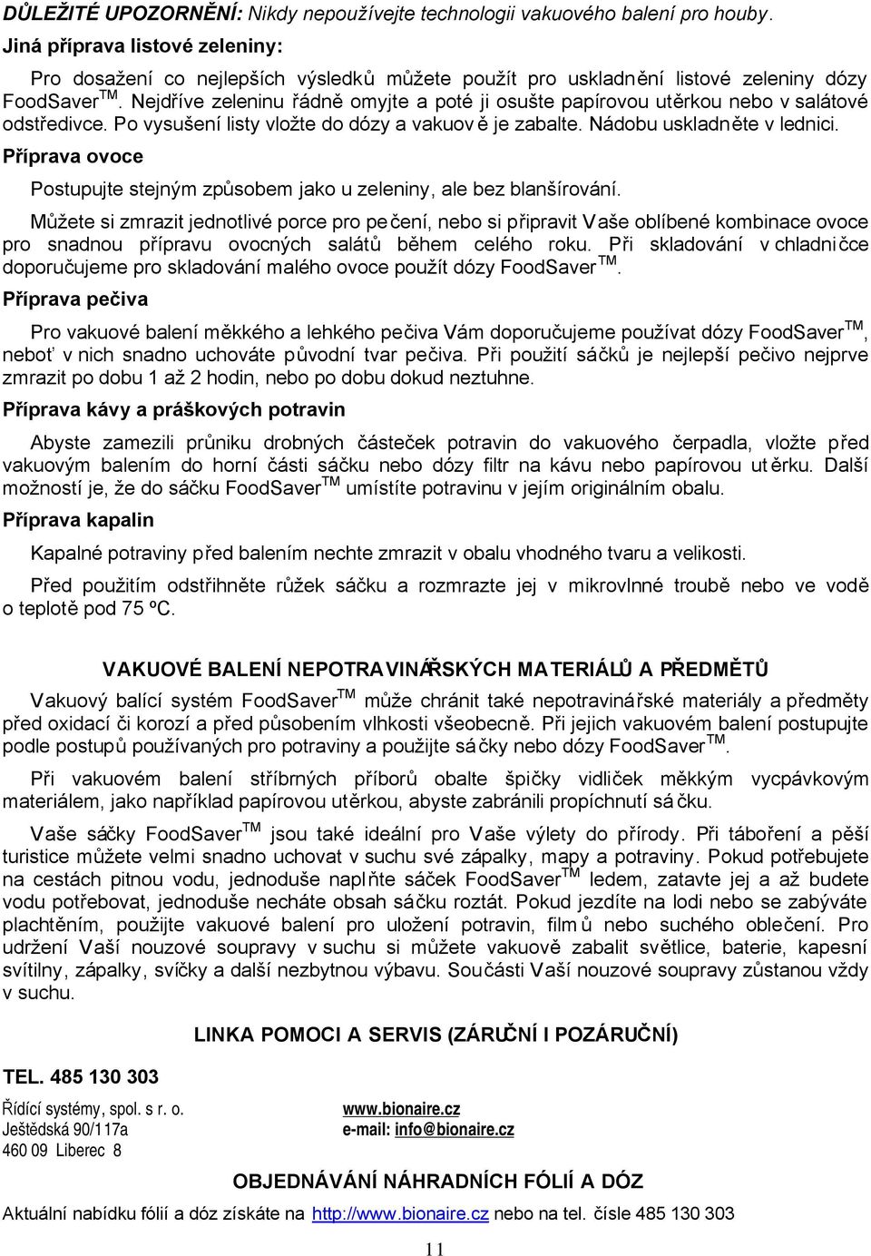 Nejdříve zeleninu řádně omyjte a poté ji osušte papírovou utěrkou nebo v salátové odstředivce. Po vysušení listy vložte do dózy a vakuov ě je zabalte. Nádobu uskladněte v lednici.