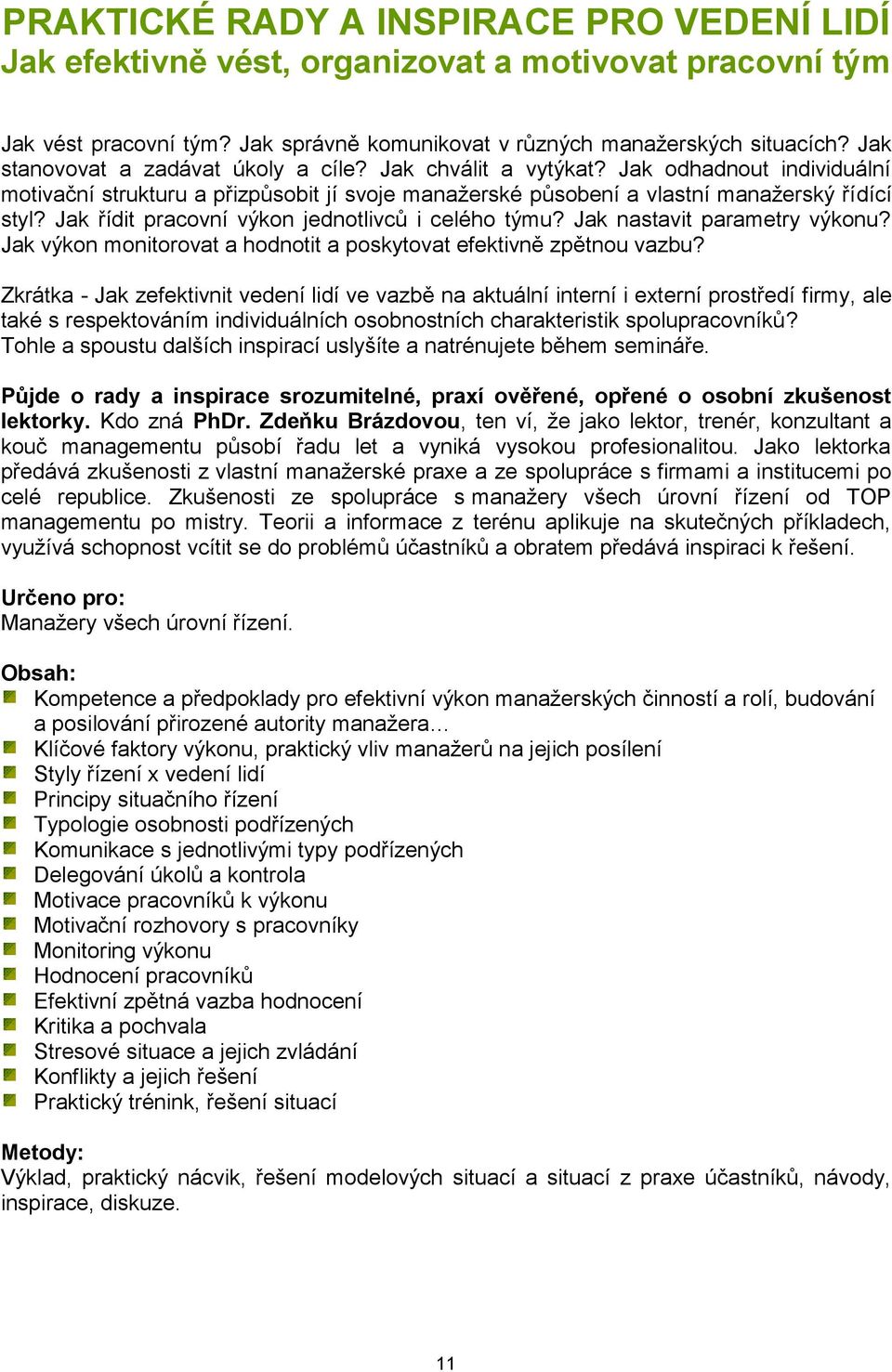 Jak řídit pracovní výkon jednotlivců i celého týmu? Jak nastavit parametry výkonu? Jak výkon monitorovat a hodnotit a poskytovat efektivně zpětnou vazbu?