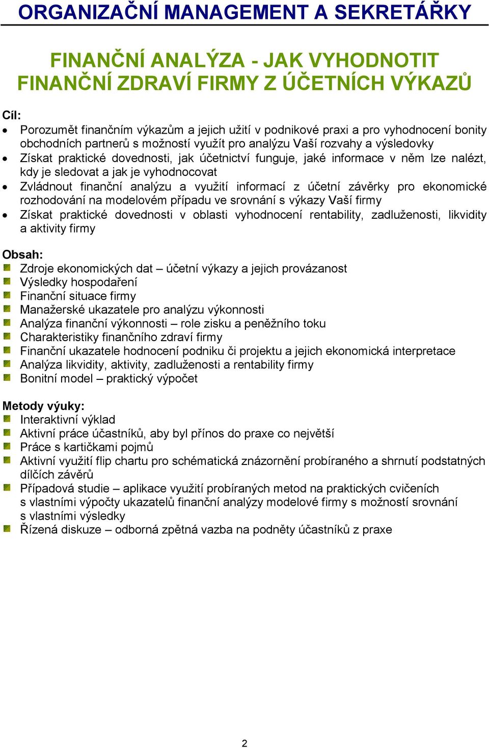 vyhodnocovat Zvládnout finanční analýzu a využití informací z účetní závěrky pro ekonomické rozhodování na modelovém případu ve srovnání s výkazy Vaší firmy Získat praktické dovednosti v oblasti