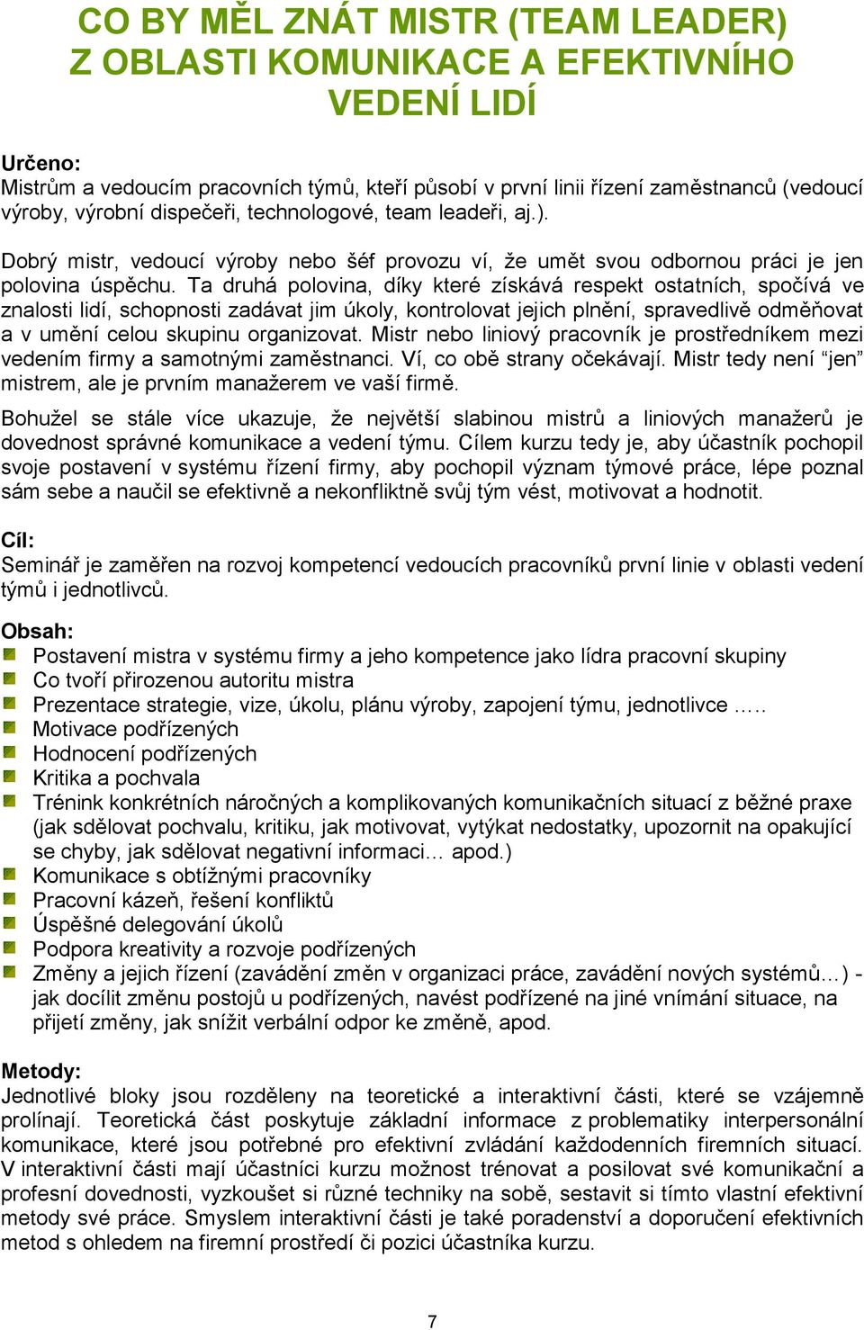 Ta druhá polovina, díky které získává respekt ostatních, spočívá ve znalosti lidí, schopnosti zadávat jim úkoly, kontrolovat jejich plnění, spravedlivě odměňovat a v umění celou skupinu organizovat.