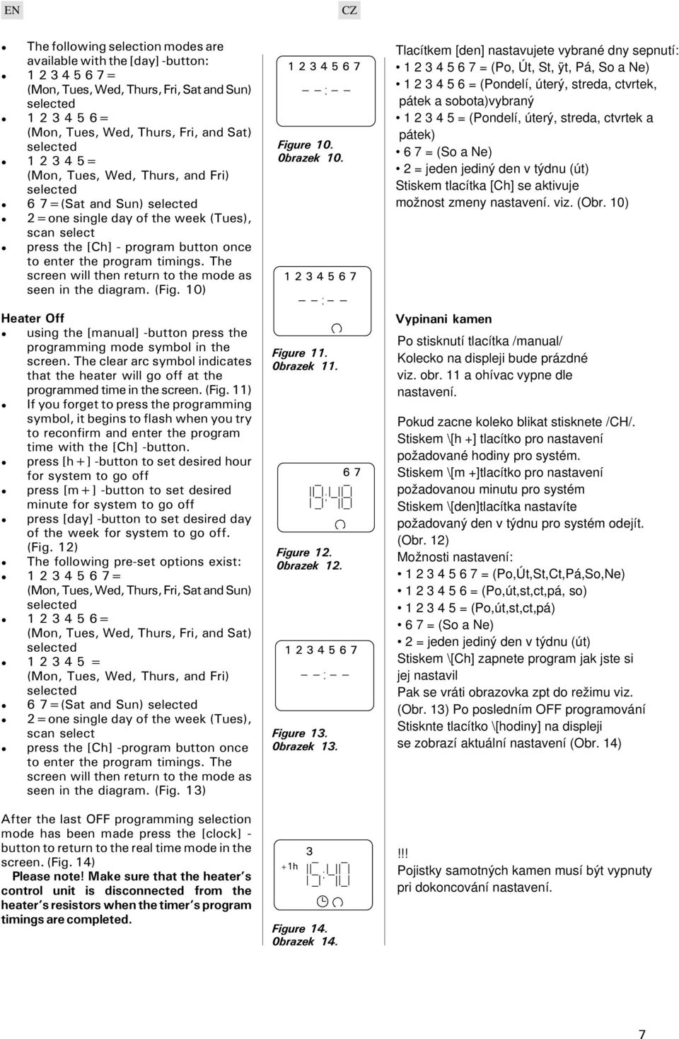 The screen will then return to the mode as seen in the diagram. (Fig. 10) Heater Off using the [manual] -button press the programming mode symbol in the screen.