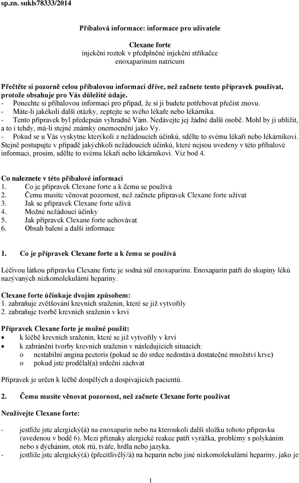 než začnete tento přípravek používat, protože obsahuje pro Vás důležité údaje. - Ponechte si příbalovou informaci pro případ, že si ji budete potřebovat přečíst znovu.