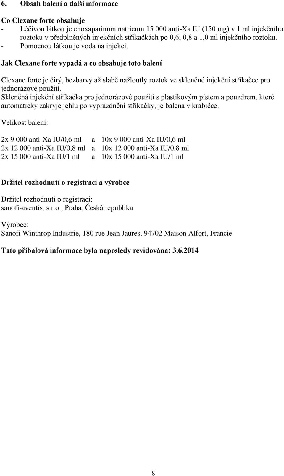 Jak Clexane forte vypadá a co obsahuje toto balení Clexane forte je čirý, bezbarvý až slabě nažloutlý roztok ve skleněné injekční stříkačce pro jednorázové použití.