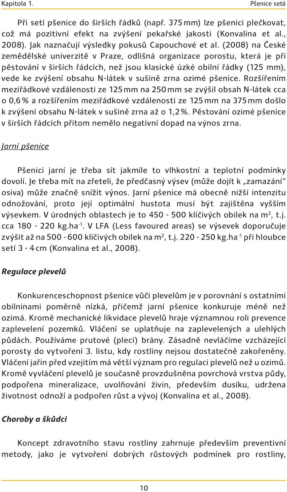 (2008) na České zemědělské univerzitě v Praze, odlišná organizace porostu, která je při pěstování v širších řádcích, než jsou klasické úzké obilní řádky (125 mm), vede ke zvýšení obsahu N-látek v