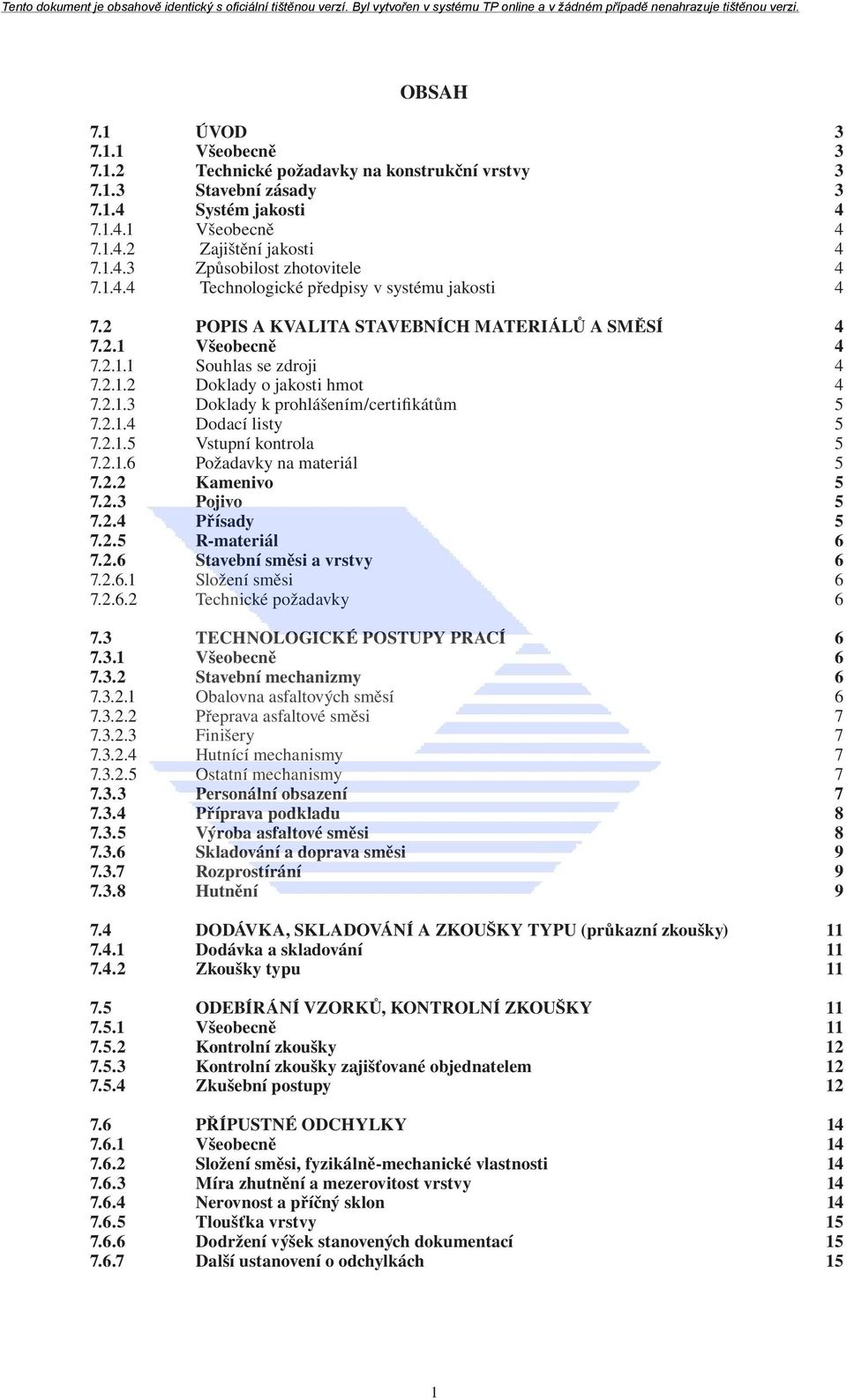 2.1.4 Dodací listy 5 7.2.1.5 Vstupní kontrola 5 7.2.1.6 Požadavky na materiál 5 7.2.2 Kamenivo 5 7.2.3 Pojivo 5 7.2.4 Přísady 5 7.2.5 R-materiál 6 7.2.6 Stavební směsi a vrstvy 6 7.2.6.1 Složení směsi 6 7.