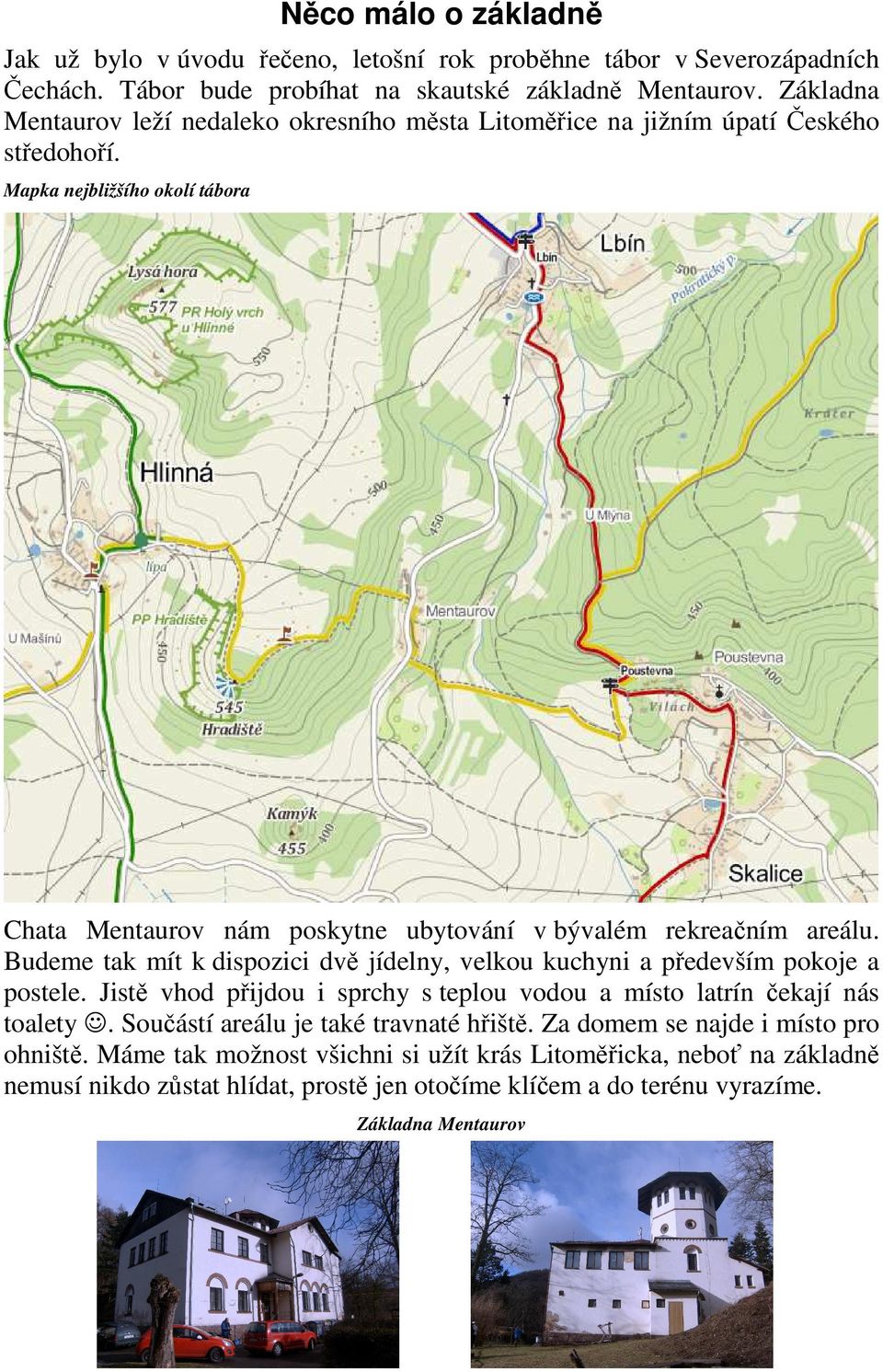 Mapka nejbližšího okolí tábora Chata Mentaurov nám poskytne ubytování v bývalém rekreačním areálu. Budeme tak mít k dispozici dvě jídelny, velkou kuchyni a především pokoje a postele.