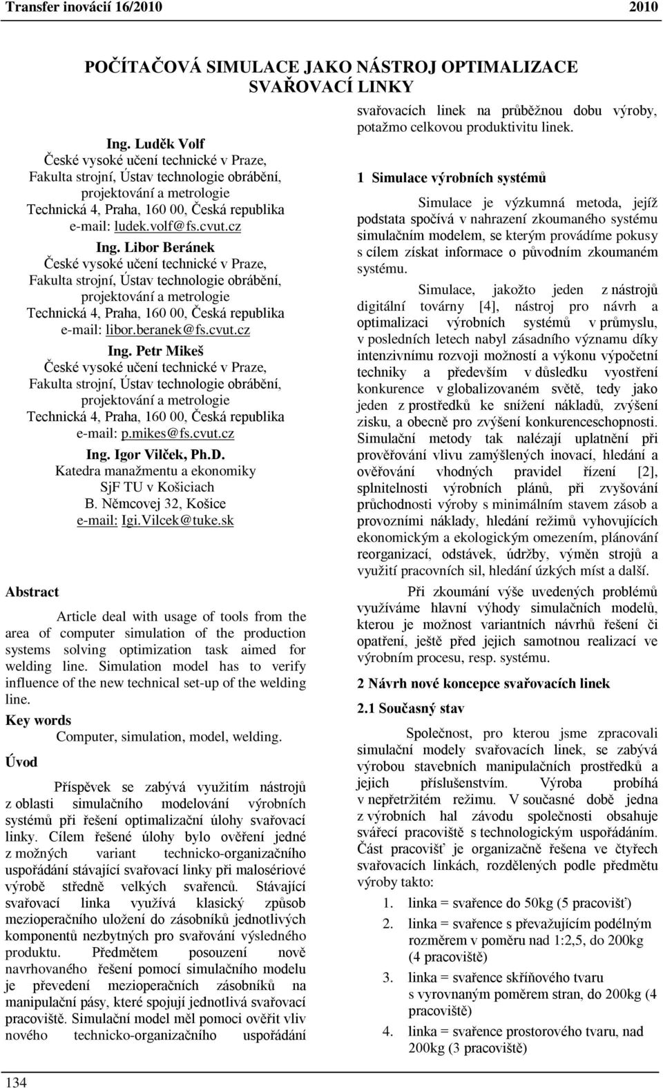 sk Abstract Article deal with usage of tools from the area of computer simulation of the production systems solving optimization task aimed for welding line.