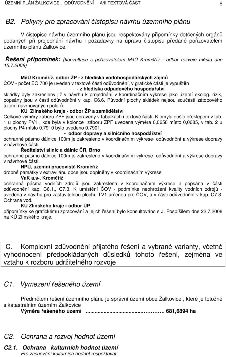 předané pořizovatelem územního plánu Žalkovice. Řešení připomínek: (konzultace s pořizovatelem MěÚ Kroměříž - odbor rozvoje města dne 15.7.