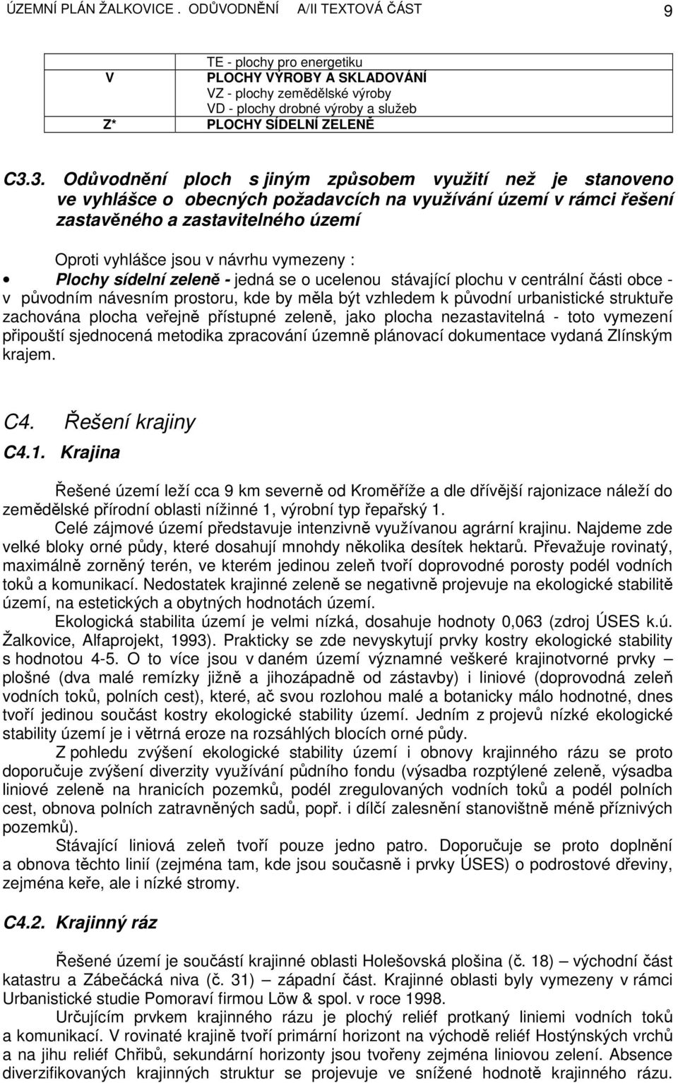 3. Odůvodnění ploch s jiným způsobem využití než je stanoveno ve vyhlášce o obecných požadavcích na využívání území v rámci řešení zastavěného a zastavitelného území Oproti vyhlášce jsou v návrhu