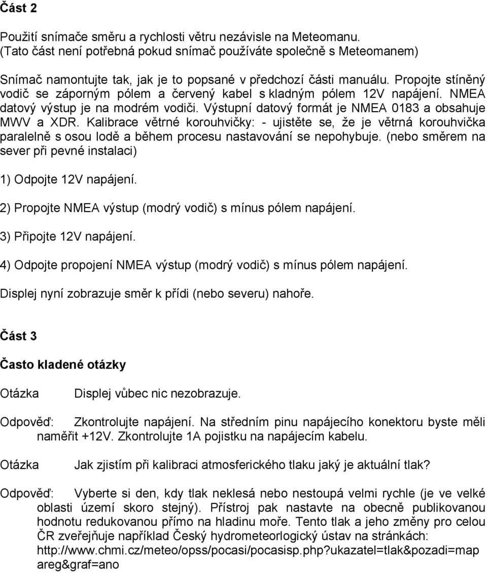 Propojte stíněný vodič se záporným pólem a červený kabel s kladným pólem 12V napájení. NMEA datový výstup je na modrém vodiči. Výstupní datový formát je NMEA 0183 a obsahuje MWV a XDR.