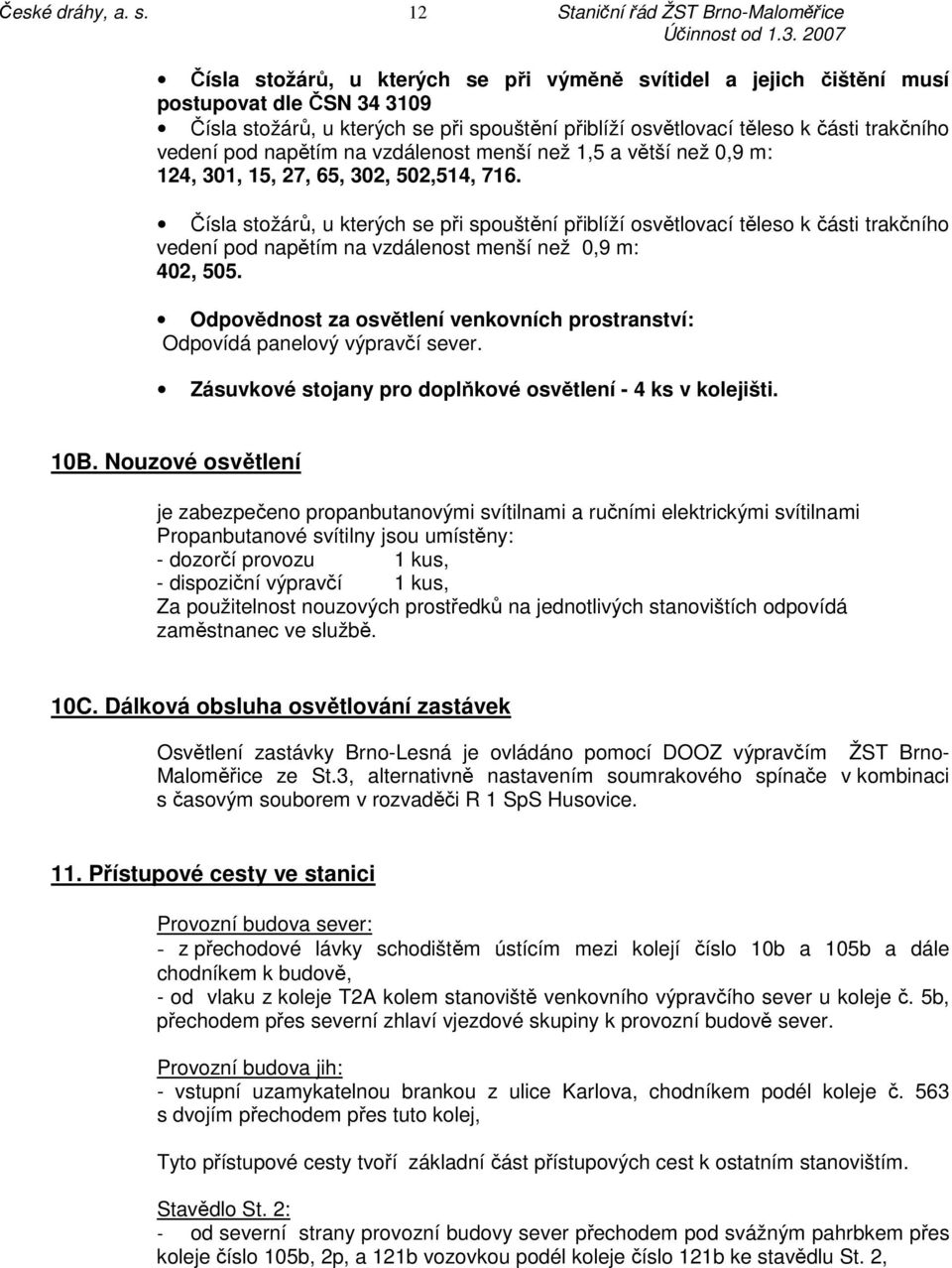 těleso k části trakčního vedení pod napětím na vzdálenost menší než 1,5 a větší než 0,9 m: 124, 301, 15, 27, 65, 302, 502,514, 716.