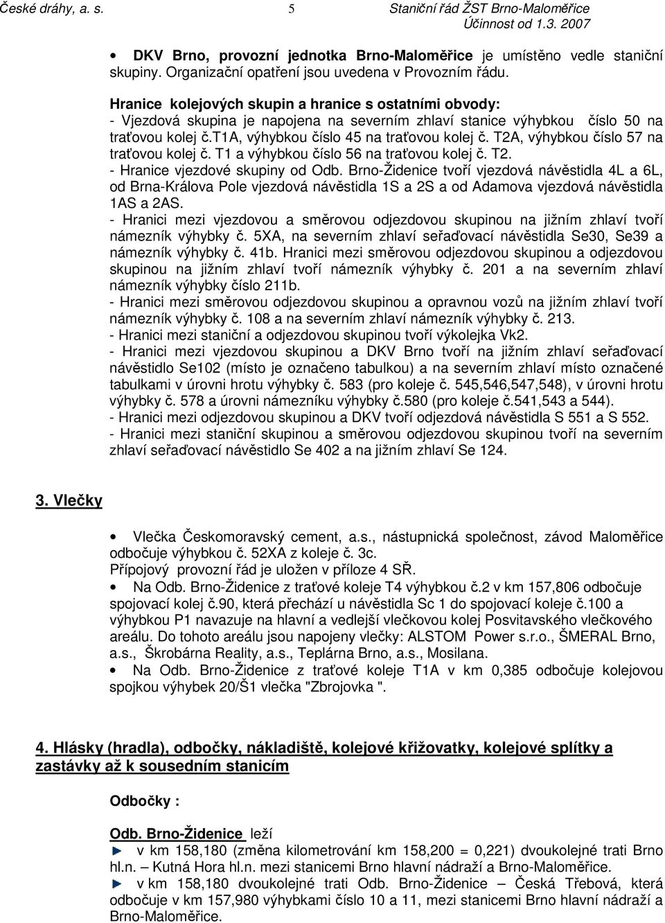 T2A, výhybkou číslo 57 na traťovou kolej č. T1 a výhybkou číslo 56 na traťovou kolej č. T2. - Hranice vjezdové skupiny od Odb.