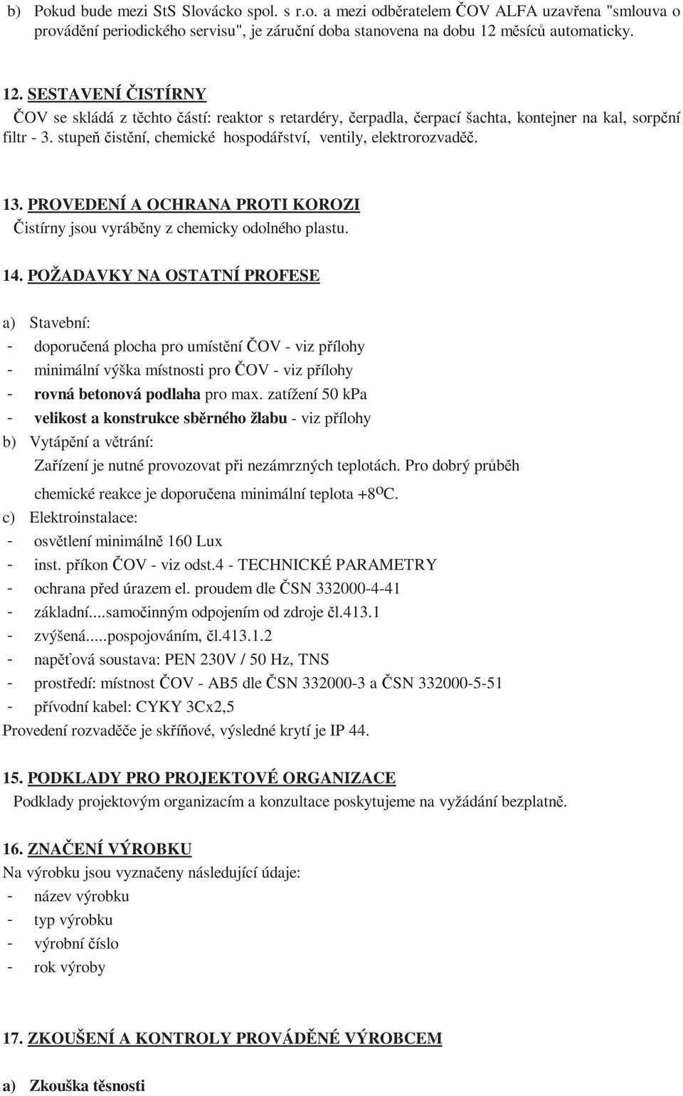 stupeň čistění, chemické hospodářství, ventily, elektrorozvaděč. 13. PROVEDENÍ A OCHRANA PROTI KOROZI Čistírny jsou vyráběny z chemicky odolného plastu. 14.