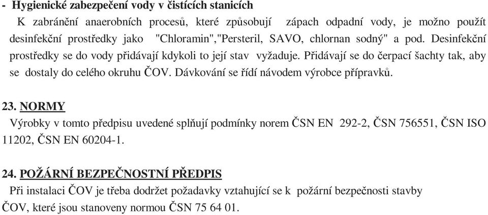 Přidávají se do čerpací šachty tak, aby se dostaly do celého okruhu ČOV. Dávkování se řídí návodem výrobce přípravků. 23.