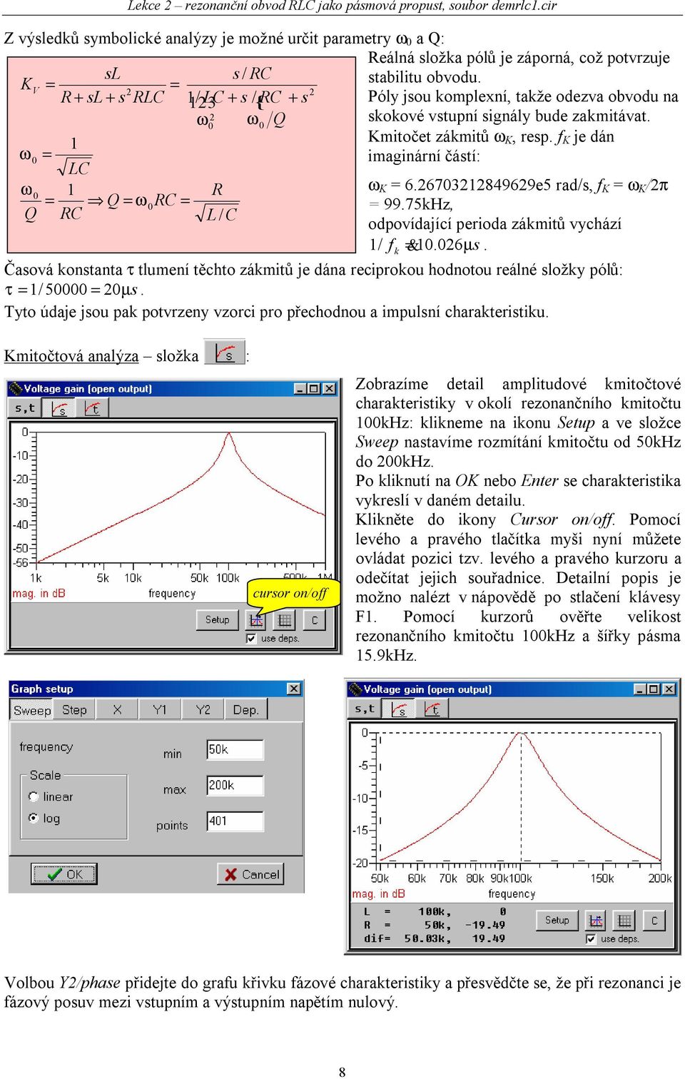 Pól jsou komplexní, tkže oev ovou n skokové vstupní sinál ue kmitávt. Kmitočet ákmitů ω K, resp. f K je án iminární částí: ω K 6.67384969e5 r/s, f K ω K /π 99.75kH, opovíjíí perio ákmitů vháí / f k &.