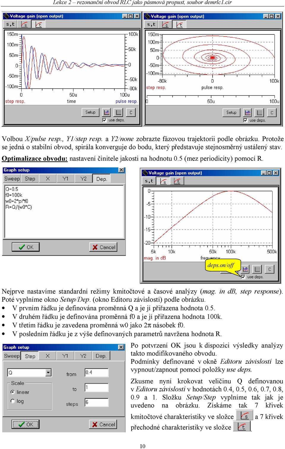 on/off Nejprve nstvíme stnrní režim kmitočtové čsové nlý (m. in B, step response). Poté vplníme okno Setup/Dep. (okno Eitoru ávislostí) pole oráku.