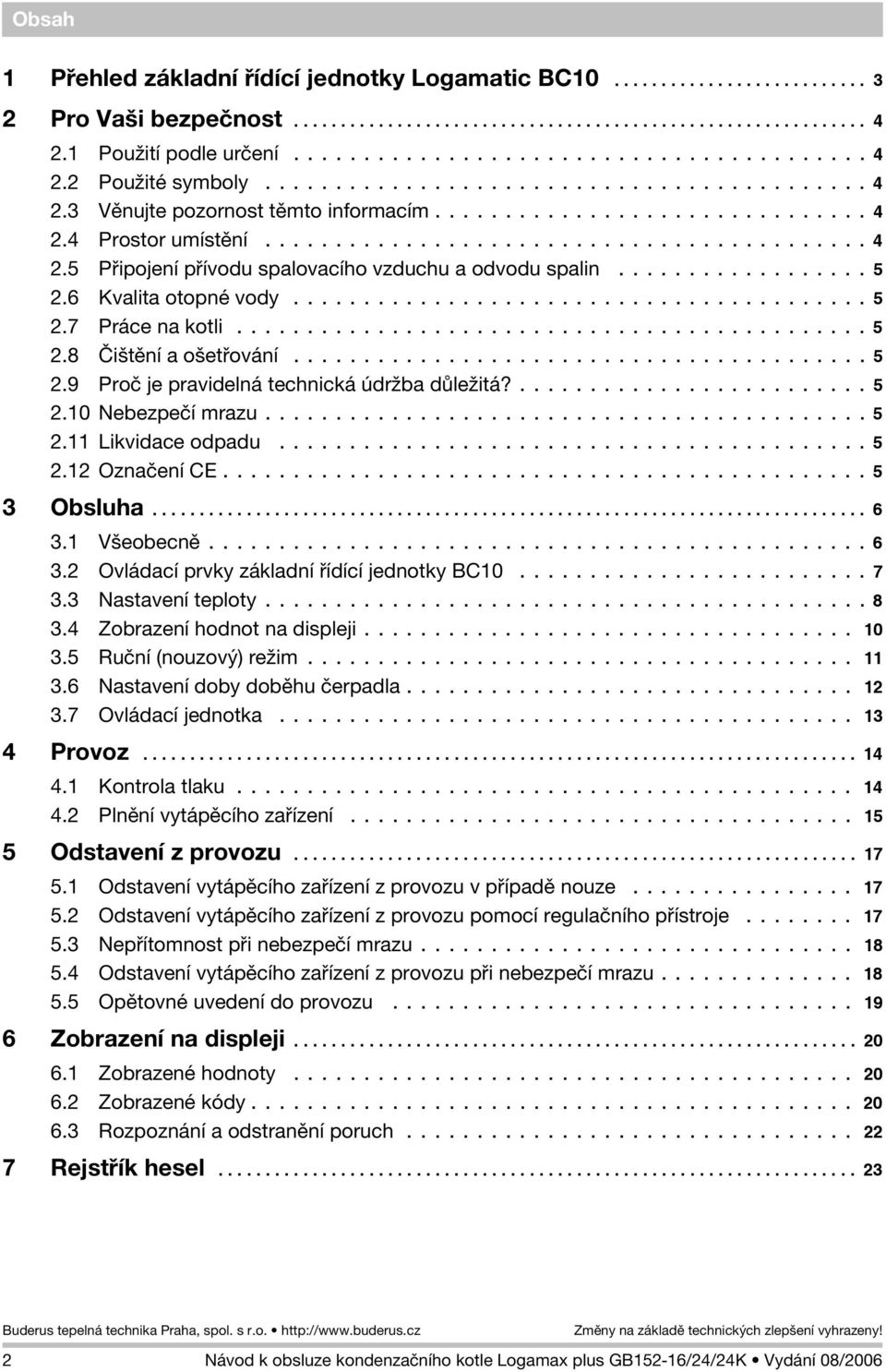 ................. 5 2.6 Kvalita otopné vody......................................... 5 2.7 Práce na kotli............................................. 5 2.8 Èištìní a ošetøování......................................... 5 2.9 Proè je pravidelná technická údr ba dùle itá?