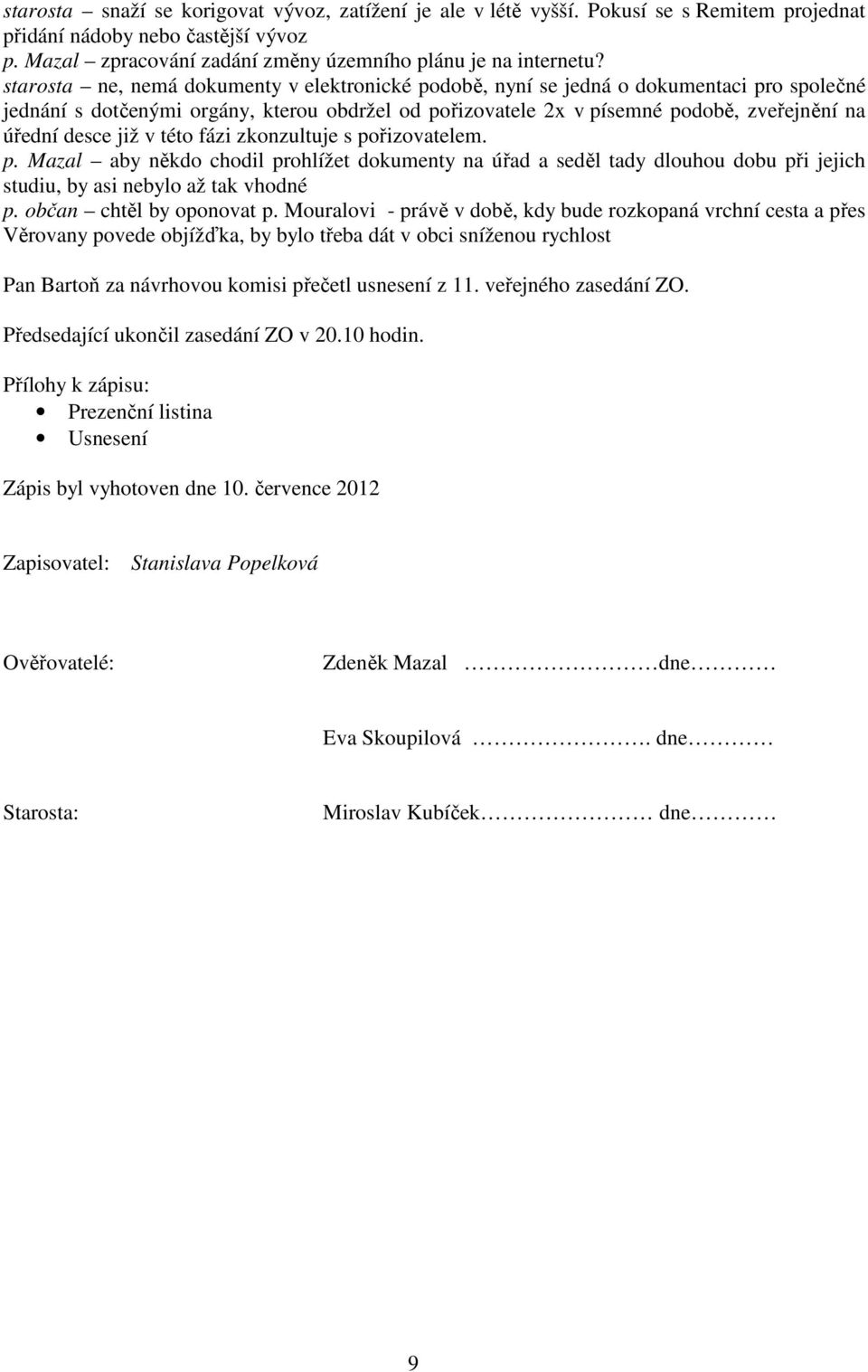 již v této fázi zkonzultuje s pořizovatelem. p. Mazal aby někdo chodil prohlížet dokumenty na úřad a seděl tady dlouhou dobu při jejich studiu, by asi nebylo až tak vhodné p.