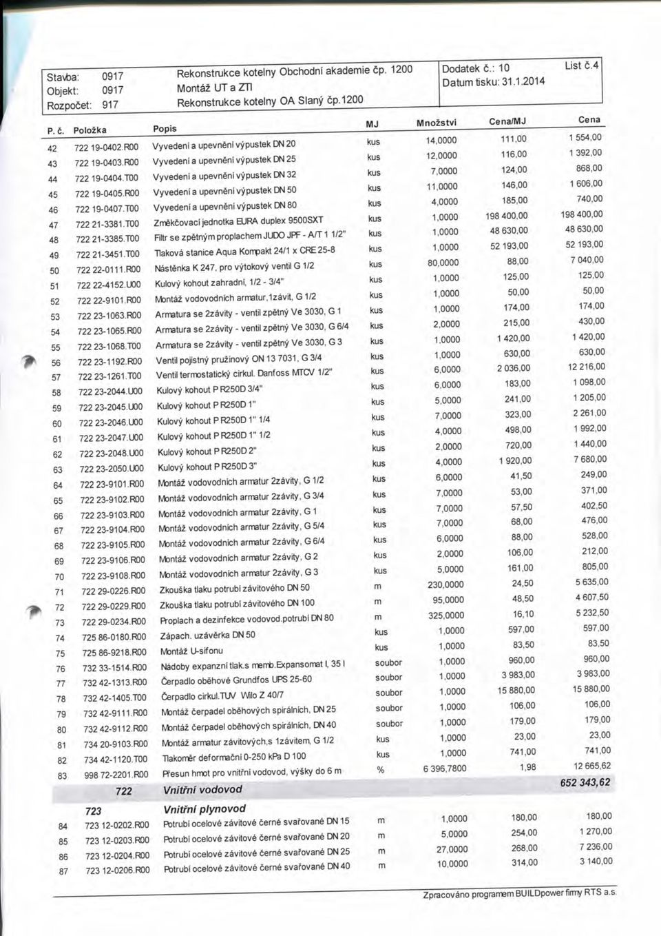 R00 Vyvedeni a upevneni vypustek IDN 50 kus 11,0000 146,00 1 606,00 46 722 19-0407.TOO Vyvedeni a upevngnl vypustek DN 80 kus 4,0000 185,00 740,00 47 722 21-3381.