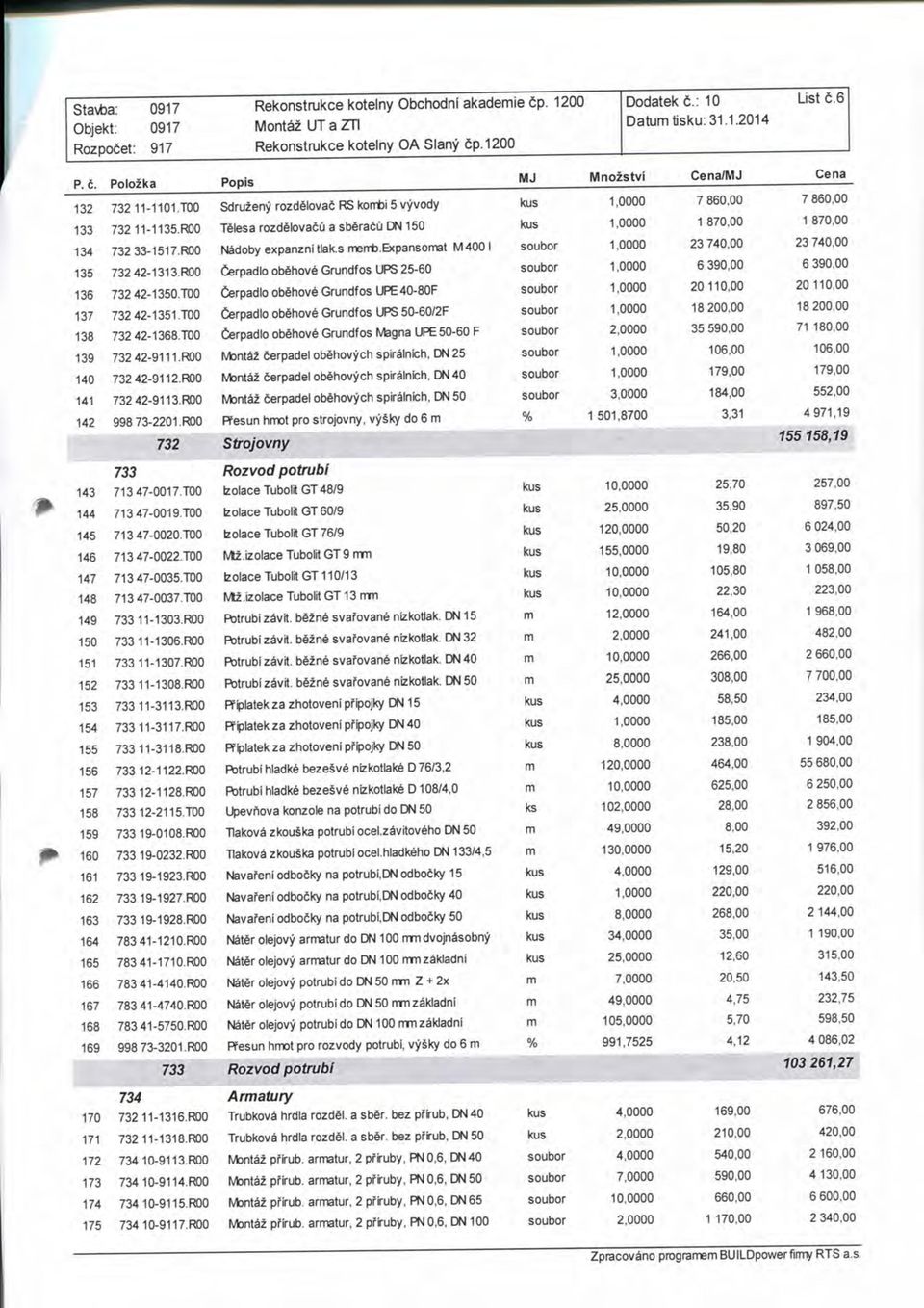 s memb.expansomat M400 1 soubor 1,0000 23 740,00 23 740,00 135 732 42-1313.R00 Cerpadio obehove Grundfos UPS 25-60 soubor 1,0000 6 390,00 6 390,00 136 732 42-1350.