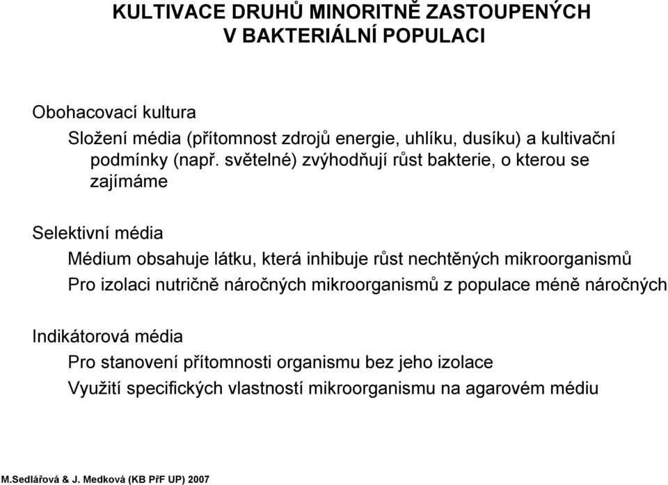 světelné) zvýhodňují růst bakterie, o kterou se zajímáme Selektivní média Médium obsahuje látku, která inhibuje růst nechtěných