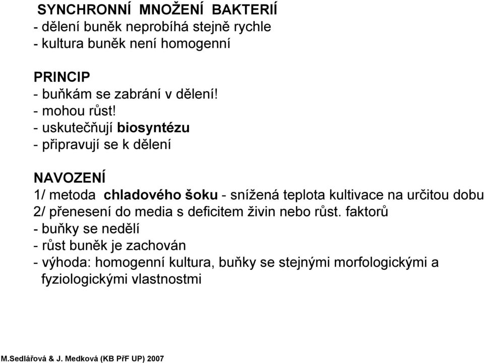 -uskutečňují biosyntézu -připravují se k dělení NAVOZENÍ 1/ metoda chladového šoku - snížená teplota kultivace na