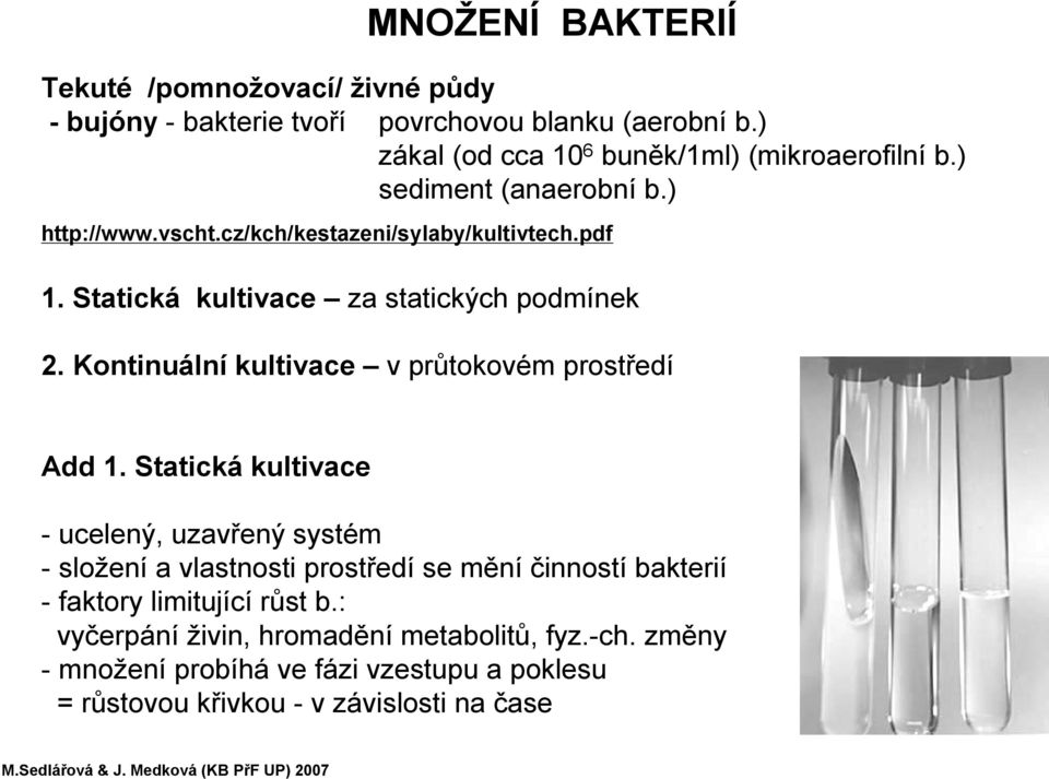 Statická kultivace za statických podmínek 2. Kontinuální kultivace v průtokovém prostředí Add 1.